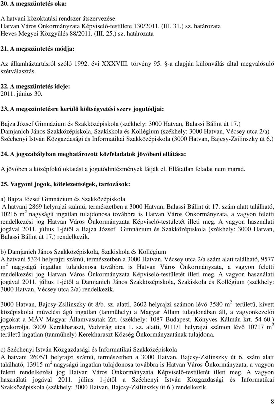 A megszüntetésre kerülő költségvetési szerv jogutódjai: Bajza József Gimnázium és Szakközépiskola (székhely: 3000 Hatvan, Balassi Bálint út 17.