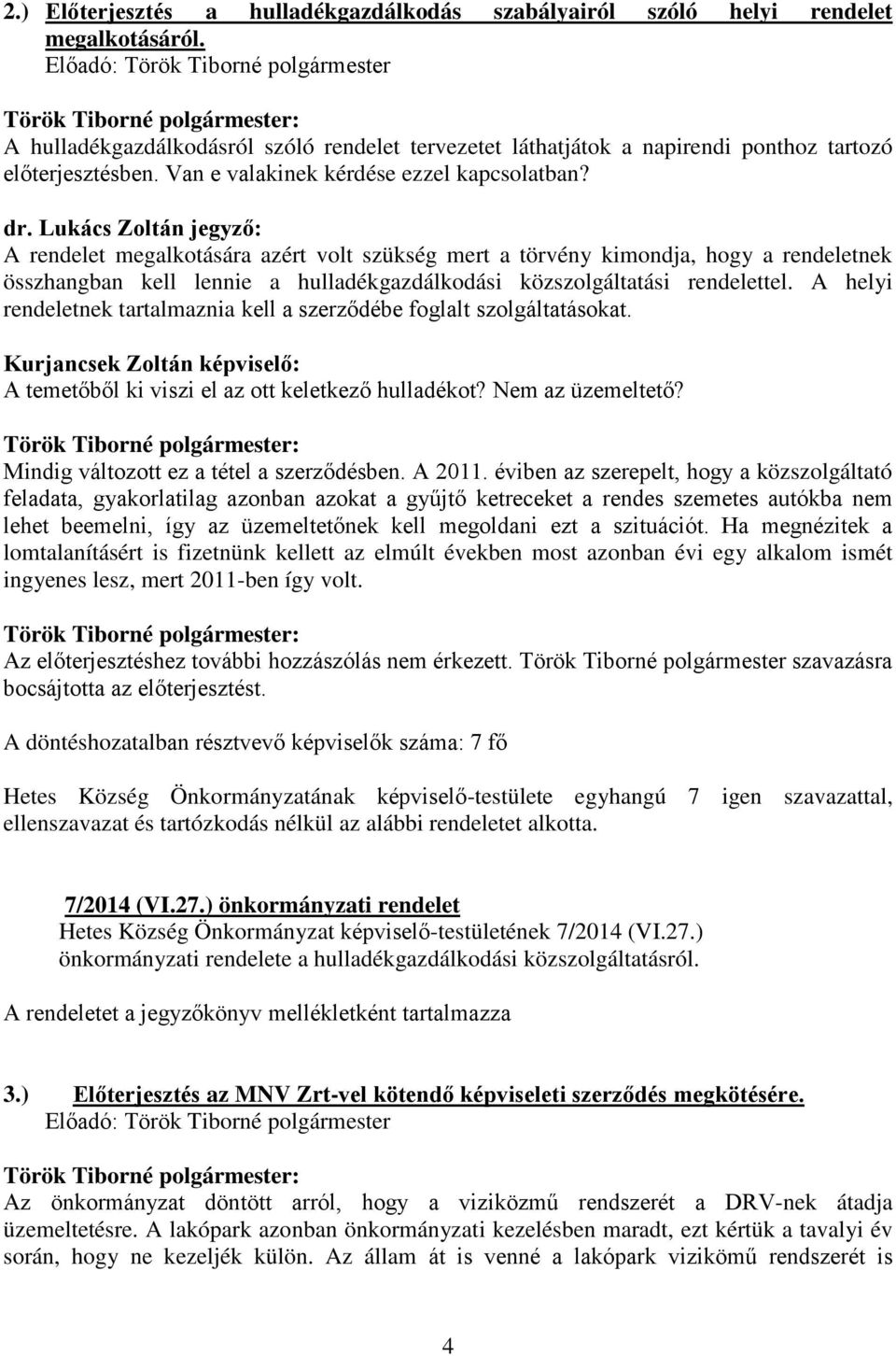 A rendelet megalkotására azért volt szükség mert a törvény kimondja, hogy a rendeletnek összhangban kell lennie a hulladékgazdálkodási közszolgáltatási rendelettel.