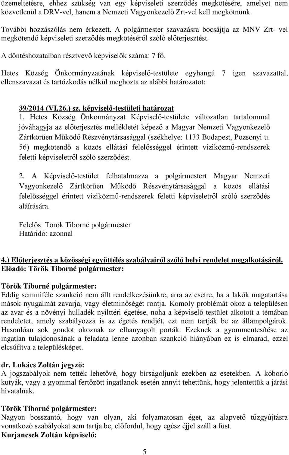 Hetes Község Önkormányzatának -testülete egyhangú 7 igen szavazattal, ellenszavazat és tartózkodás nélkül meghozta az alábbi határozatot: 39/2014 (VI.26.) sz. -testületi határozat 1.