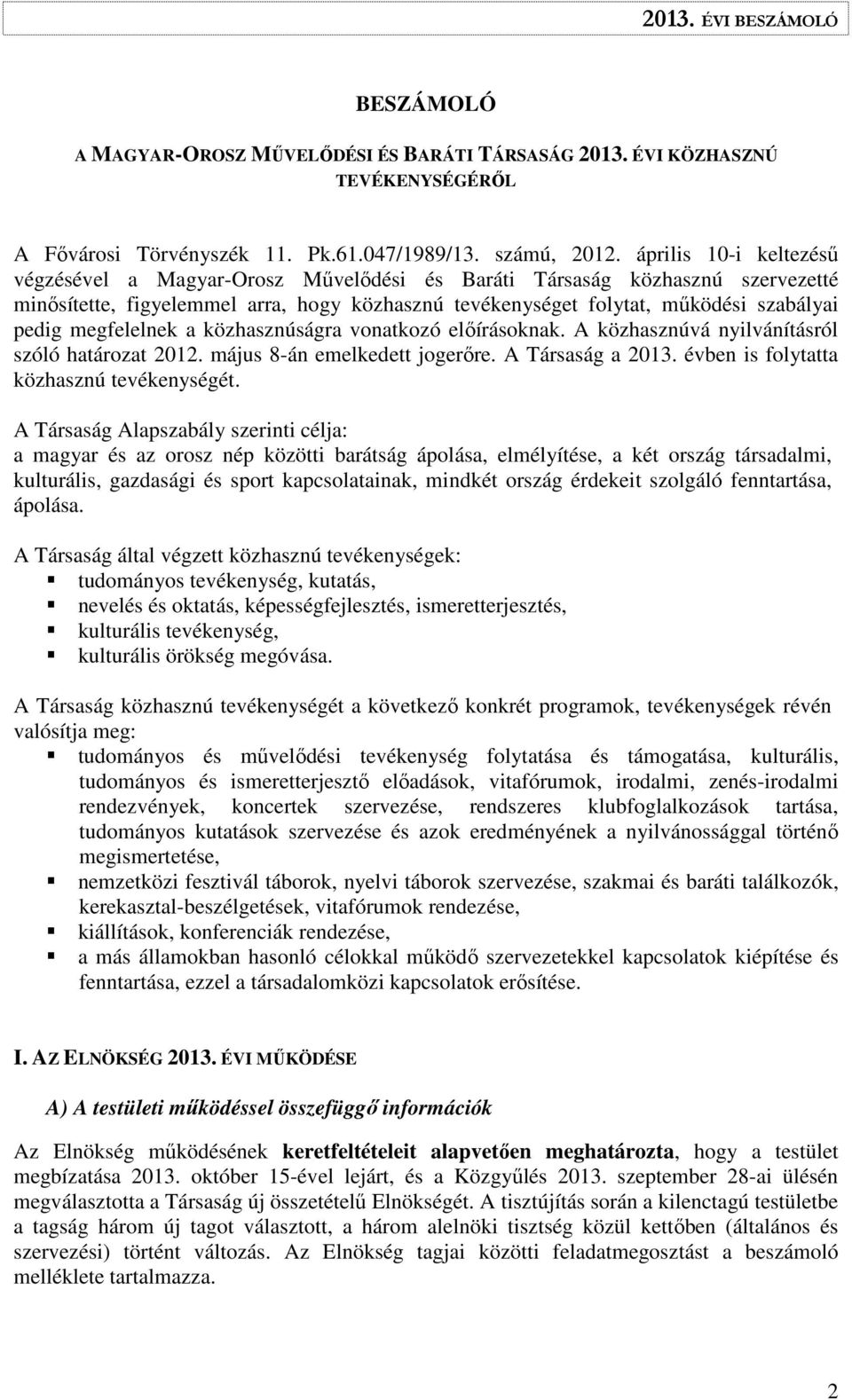 megfelelnek a közhasznúságra vonatkozó előírásoknak. A közhasznúvá nyilvánításról szóló határozat 2012. május 8-án emelkedett jogerőre. A Társaság a évben is folytatta közhasznú tevékenységét.