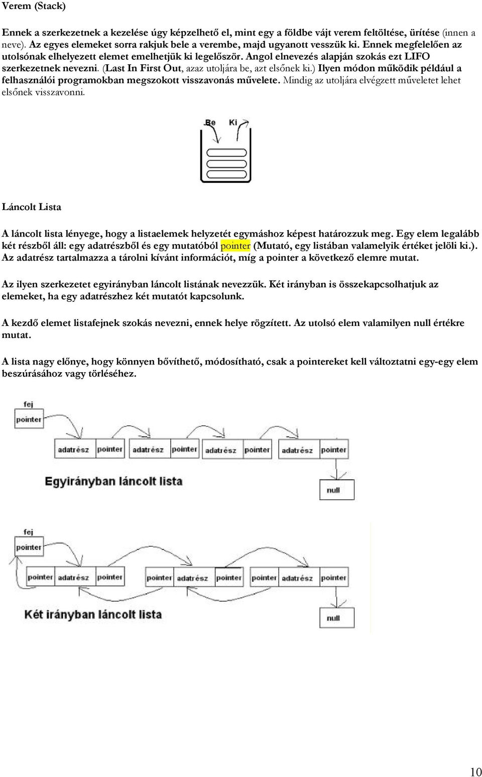 Angol elnevezés alapján szokás ezt LIFO szerkezetnek nevezni. (Last In First Out, azaz utoljára be, azt elsőnek ki.