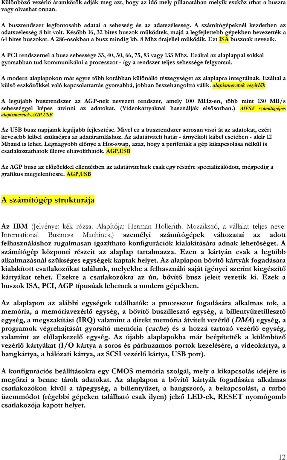 8 Mhz órajellel működik. Ezt ISA busznak nevezik. A PCI rendszernél a busz sebessége 33, 40, 50, 66, 75, 83 vagy 133 Mhz.