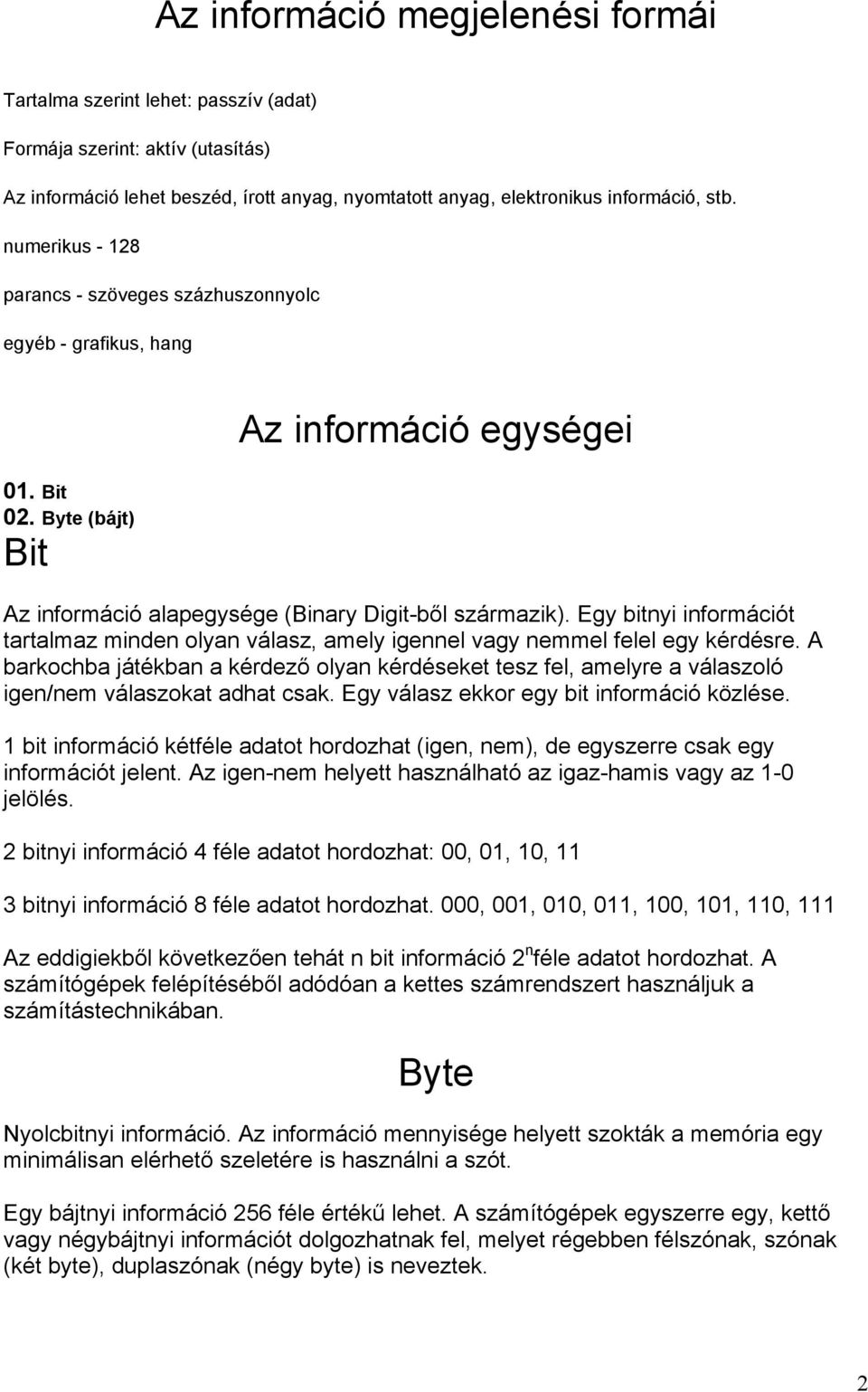 Egy bitnyi információt tartalmaz minden olyan válasz, amely igennel vagy nemmel felel egy kérdésre.