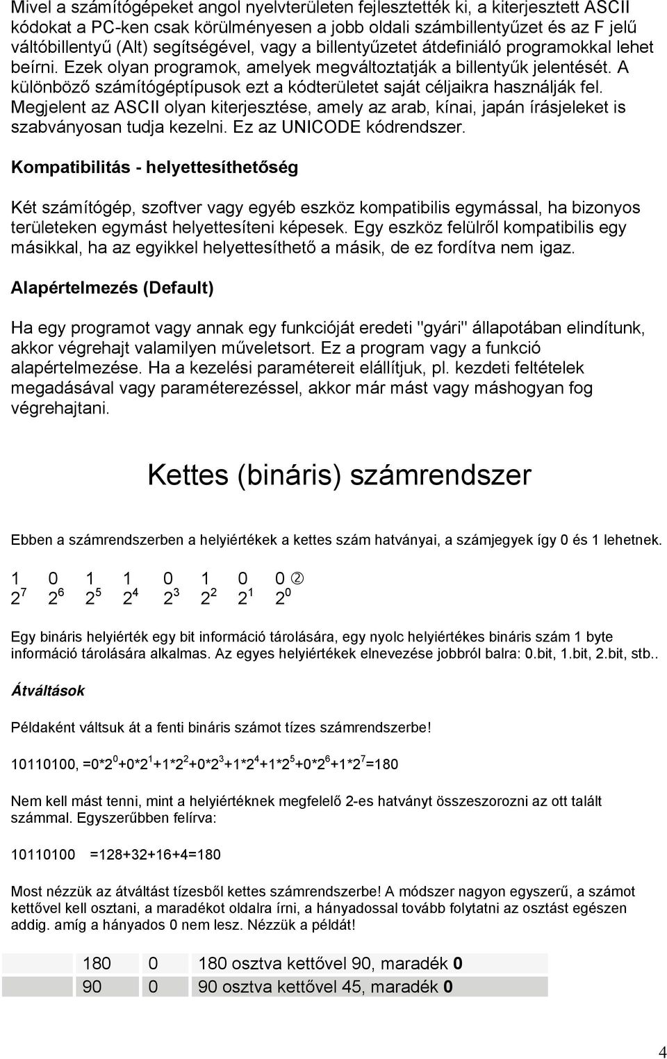 A különböző számítógéptípusok ezt a kódterületet saját céljaikra használják fel. Megjelent az ASCII olyan kiterjesztése, amely az arab, kínai, japán írásjeleket is szabványosan tudja kezelni.