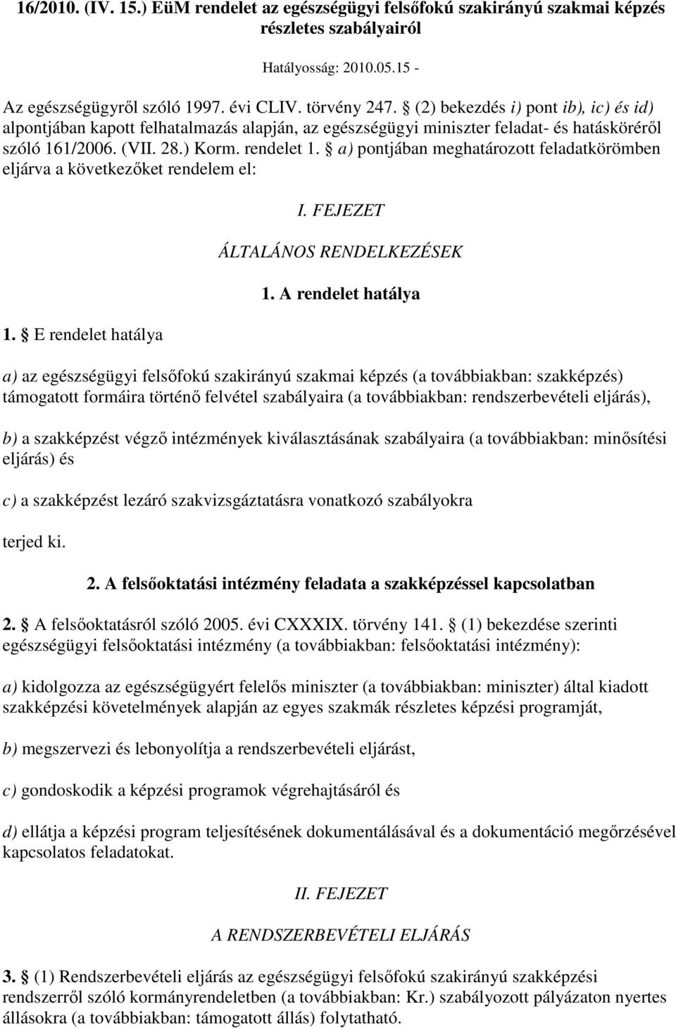 a) pontjában meghatározott feladatkörömben eljárva a következıket rendelem el: 1. E rendelet hatálya I. FEJEZET ÁLTALÁNOS RENDELKEZÉSEK 1.