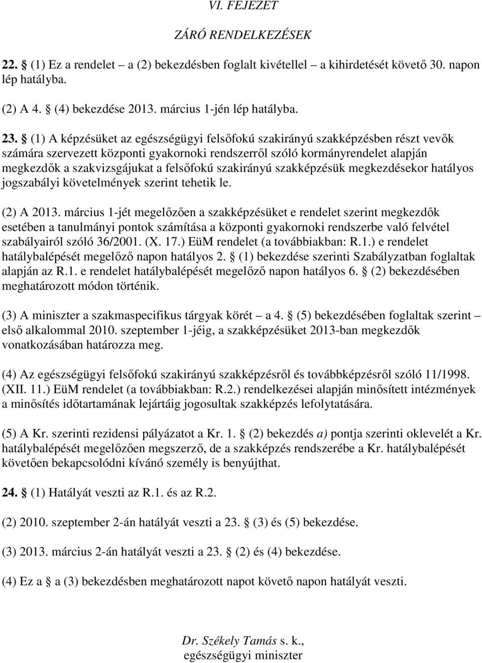 felsıfokú szakirányú szakképzésük megkezdésekor hatályos jogszabályi követelmények szerint tehetik le. (2) A 2013.