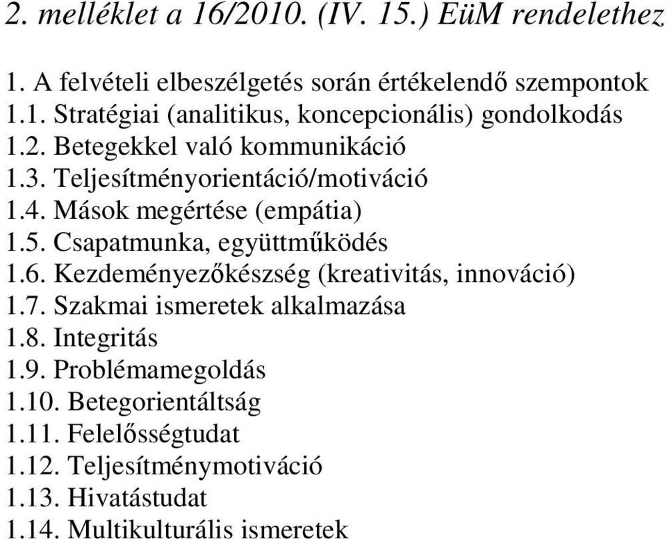 Kezdeményezıkészség (kreativitás, innováció) 1.7. Szakmai ismeretek alkalmazása 1.8. Integritás 1.9. Problémamegoldás 1.10.