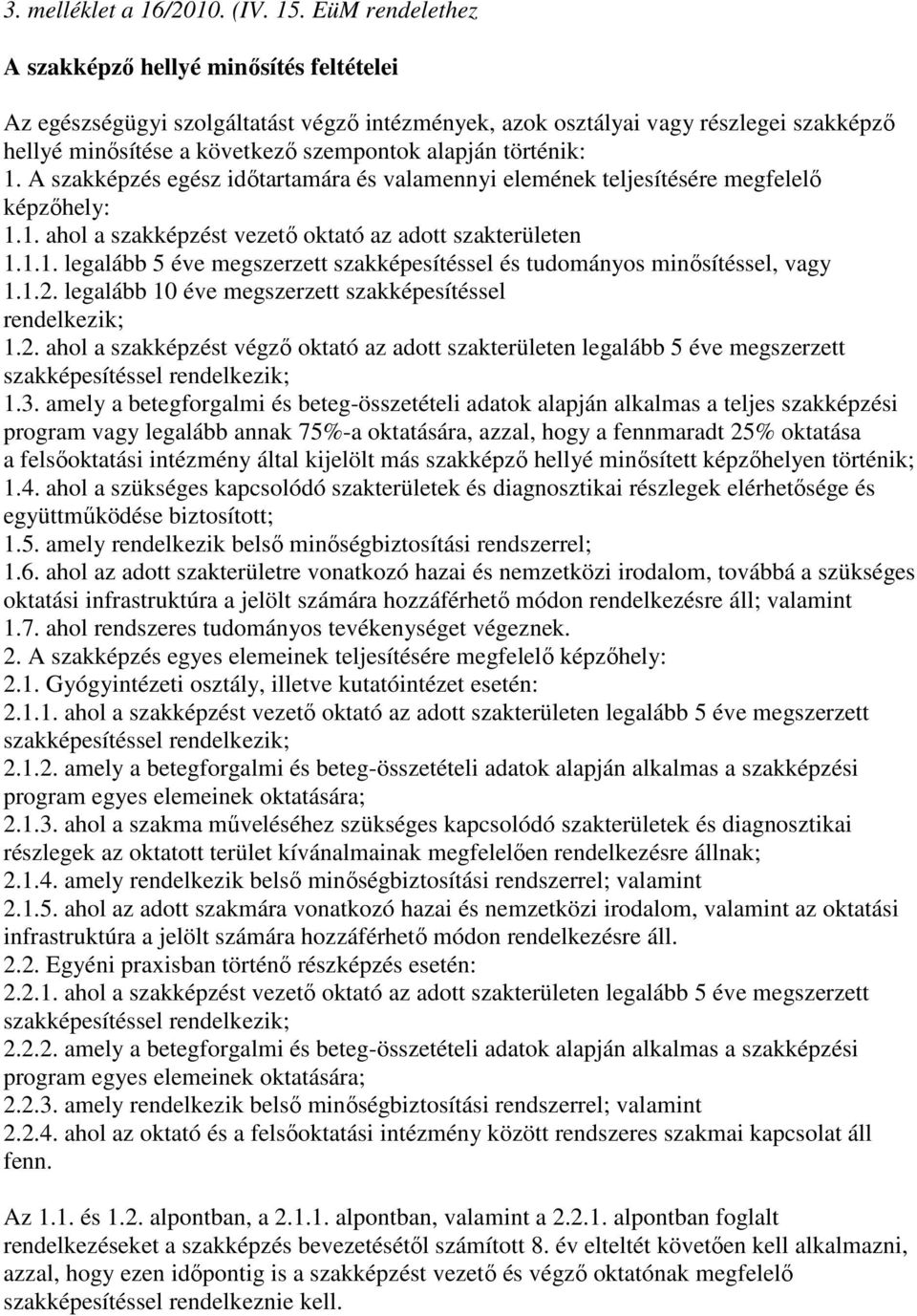 történik: 1. A szakképzés egész idıtartamára és valamennyi elemének teljesítésére megfelelı képzıhely: 1.1. ahol a szakképzést vezetı oktató az adott szakterületen 1.1.1. legalább 5 éve megszerzett szakképesítéssel és tudományos minısítéssel, vagy 1.