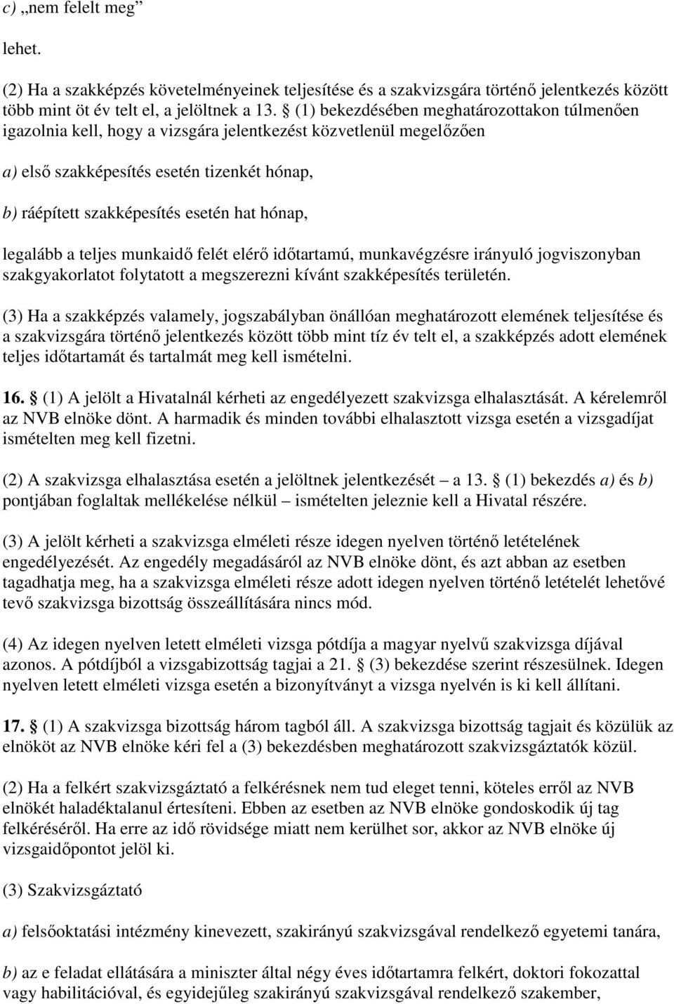 hónap, legalább a teljes munkaidı felét elérı idıtartamú, munkavégzésre irányuló jogviszonyban szakgyakorlatot folytatott a megszerezni kívánt szakképesítés területén.