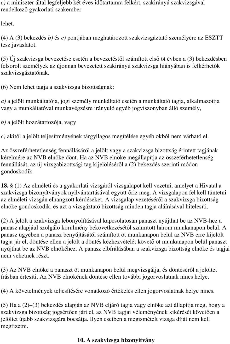 (5) Új szakvizsga bevezetése esetén a bevezetéstıl számított elsı öt évben a (3) bekezdésben felsorolt személyek az újonnan bevezetett szakirányú szakvizsga hiányában is felkérhetık