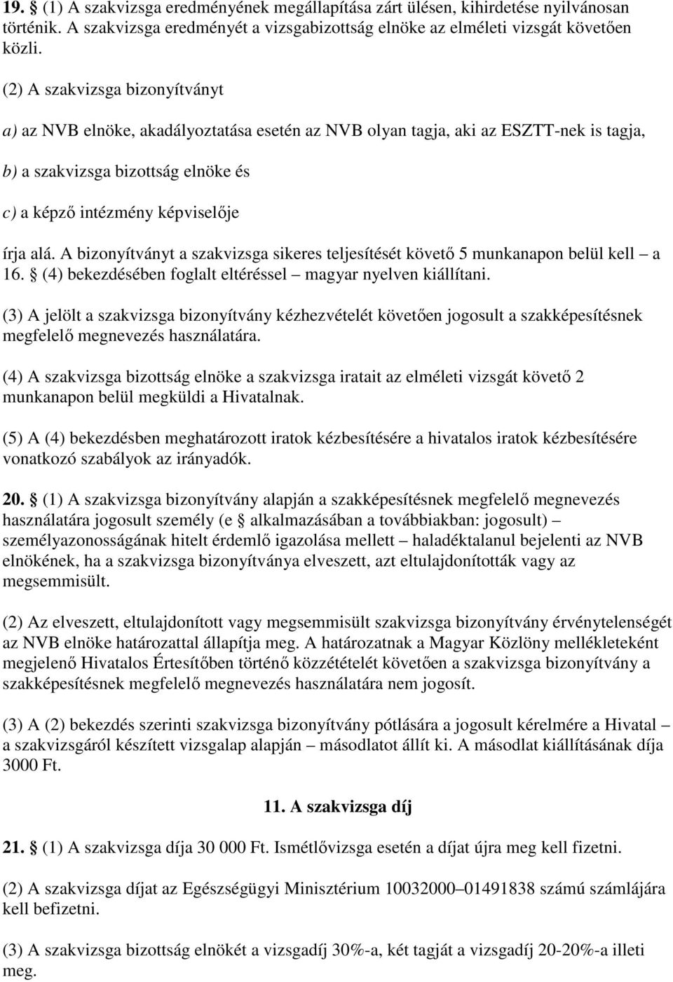 A bizonyítványt a szakvizsga sikeres teljesítését követı 5 munkanapon belül kell a 16. (4) bekezdésében foglalt eltéréssel magyar nyelven kiállítani.