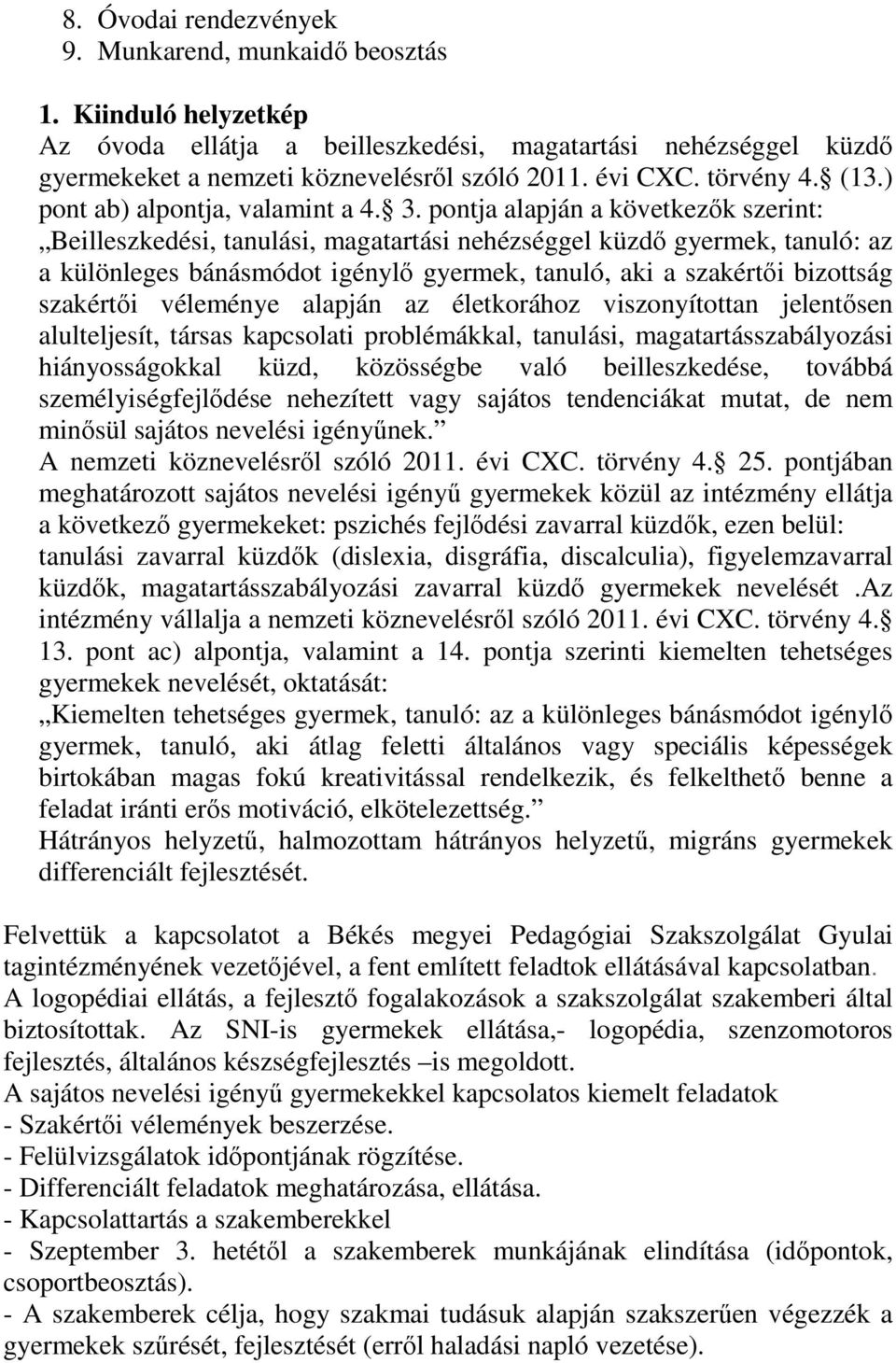 pontja alapján a következık szerint: Beilleszkedési, tanulási, magatartási nehézséggel küzdı gyermek, tanuló: az a különleges bánásmódot igénylı gyermek, tanuló, aki a szakértıi bizottság szakértıi