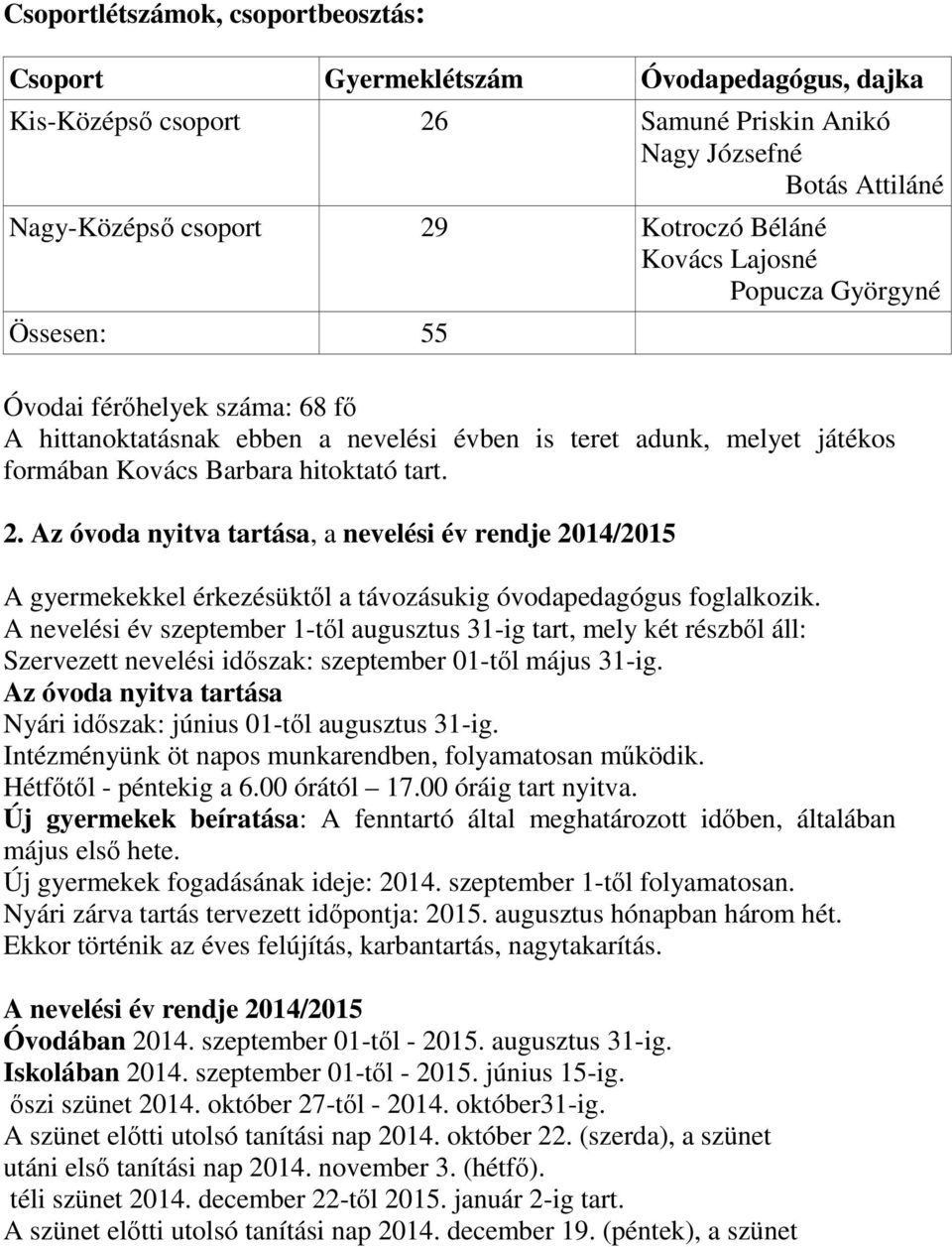 Az óvoda nyitva tartása, a nevelési év rendje 2014/2015 A gyermekekkel érkezésüktıl a távozásukig óvodapedagógus foglalkozik.