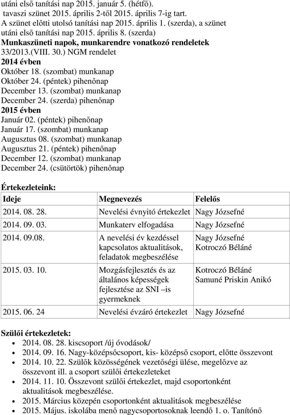 (szombat) munkanap Október 24. (péntek) pihenınap December 13. (szombat) munkanap December 24. (szerda) pihenınap 2015 évben Január 02. (péntek) pihenınap Január 17. (szombat) munkanap Augusztus 08.