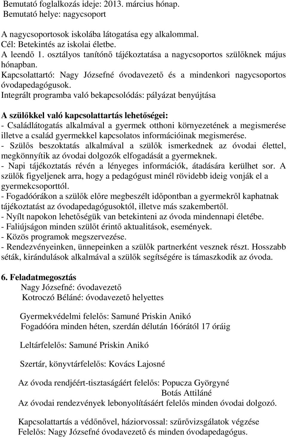 Integrált programba való bekapcsolódás: pályázat benyújtása A szülıkkel való kapcsolattartás lehetıségei: - Családlátogatás alkalmával a gyermek otthoni környezetének a megismerése illetve a család