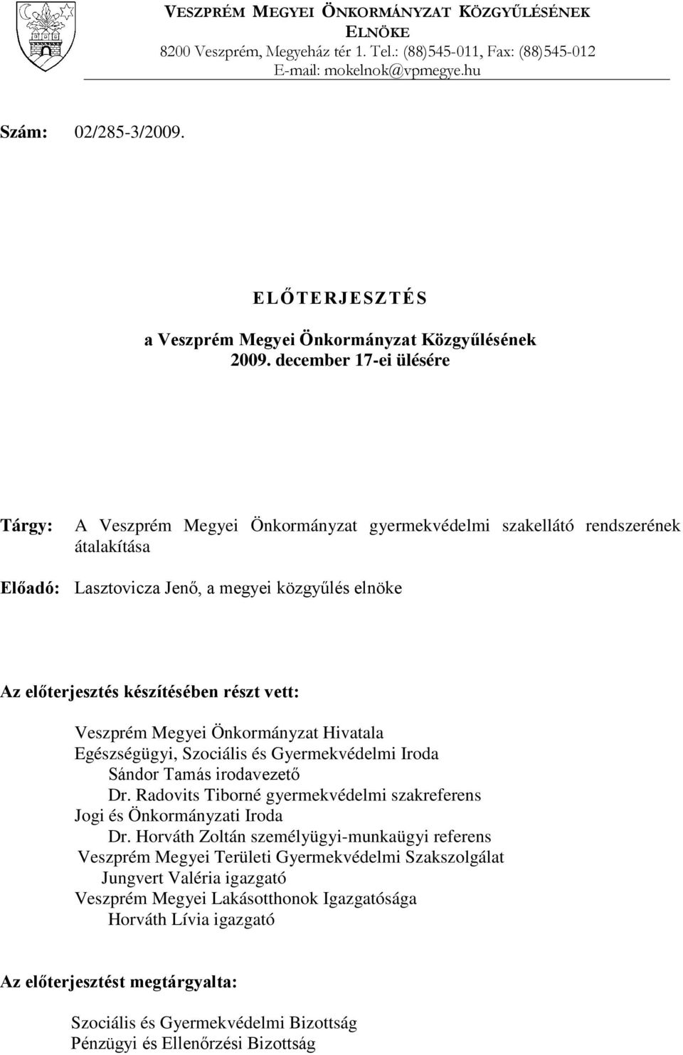 december 17-ei ülésére Tárgy: A Veszprém Megyei Önkormányzat gyermekvédelmi szakellátó rendszerének átalakítása Előadó: Lasztovicza Jenő, a megyei közgyűlés elnöke Az előterjesztés készítésében részt