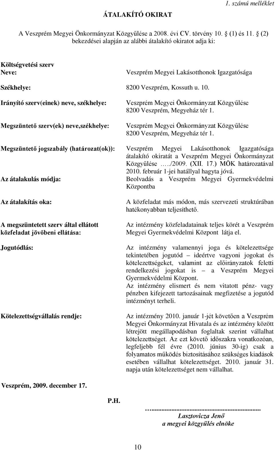 Irányító szerv(einek) neve, székhelye: Megszüntető szerv(ek) neve,székhelye: Veszprém Megyei Önkormányzat Közgyűlése 8200 Veszprém, Megyeház tér 1.