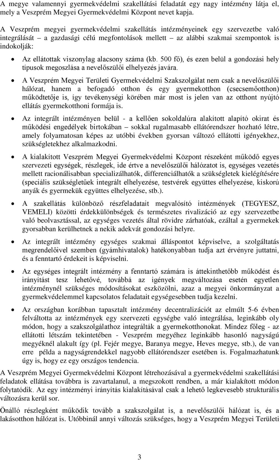 viszonylag alacsony száma (kb. 500 fő), és ezen belül a gondozási hely típusok megoszlása a nevelőszülői elhelyezés javára.