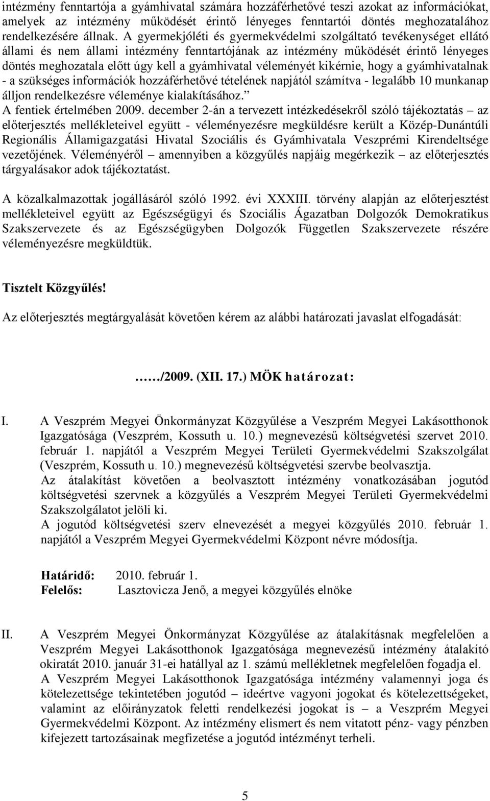 véleményét kikérnie, hogy a gyámhivatalnak - a szükséges információk hozzáférhetővé tételének napjától számítva - legalább 10 munkanap álljon rendelkezésre véleménye kialakításához.