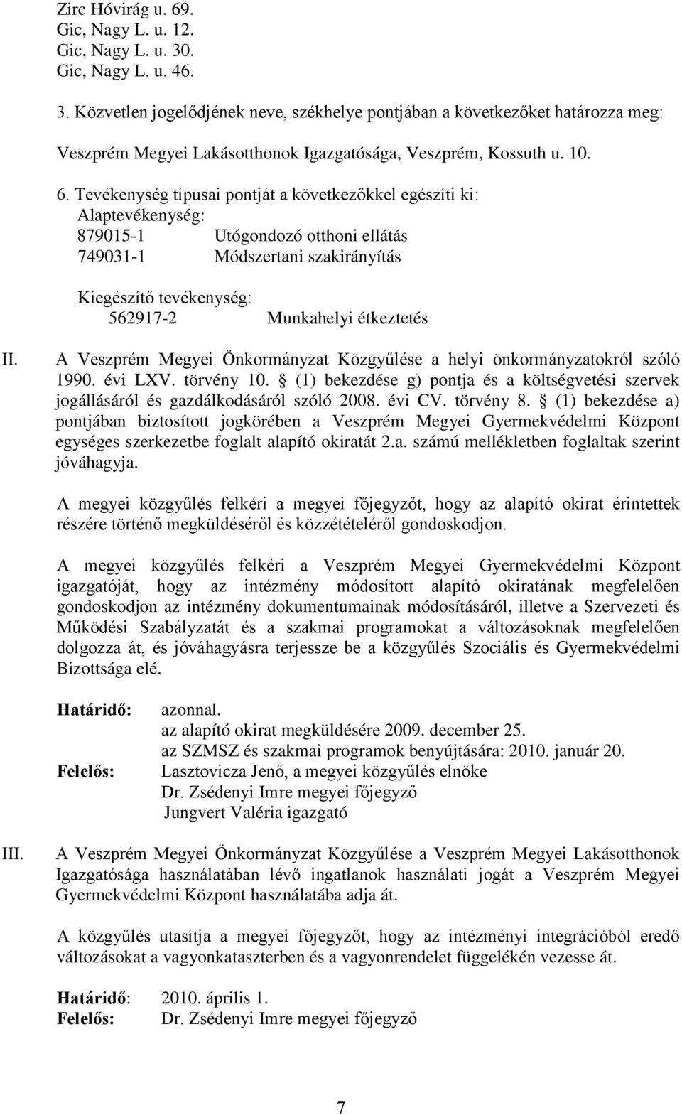 Tevékenység típusai pontját a következőkkel egészíti ki: Alaptevékenység: 879015-1 Utógondozó otthoni ellátás 749031-1 Módszertani szakirányítás Kiegészítő tevékenység: 562917-2 Munkahelyi étkeztetés