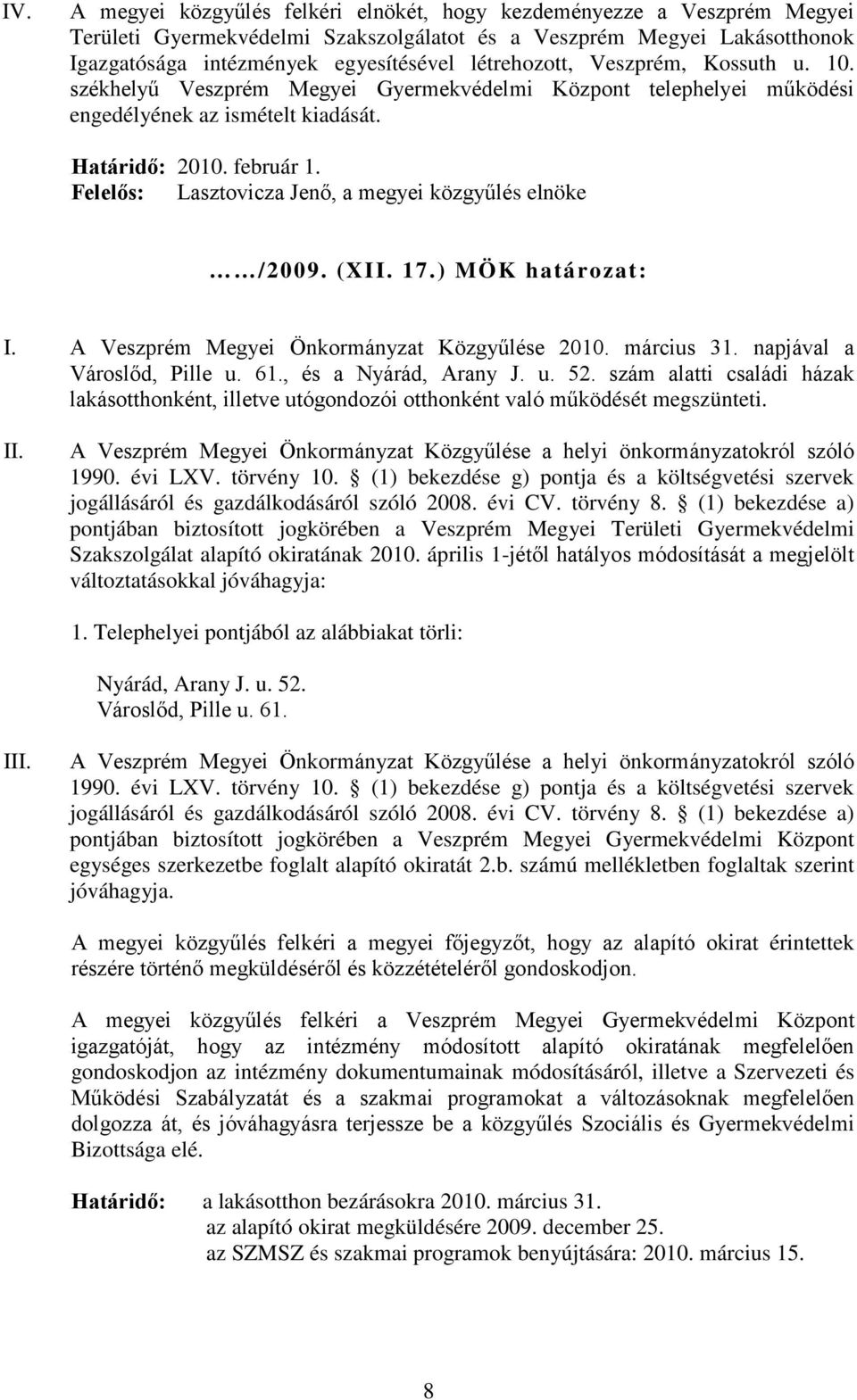 Felelős: Lasztovicza Jenő, a megyei közgyűlés elnöke /2009. (XII. 17.) MÖK határozat: I. A Veszprém Megyei Önkormányzat Közgyűlése 2010. március 31. napjával a Városlőd, Pille u. 61.