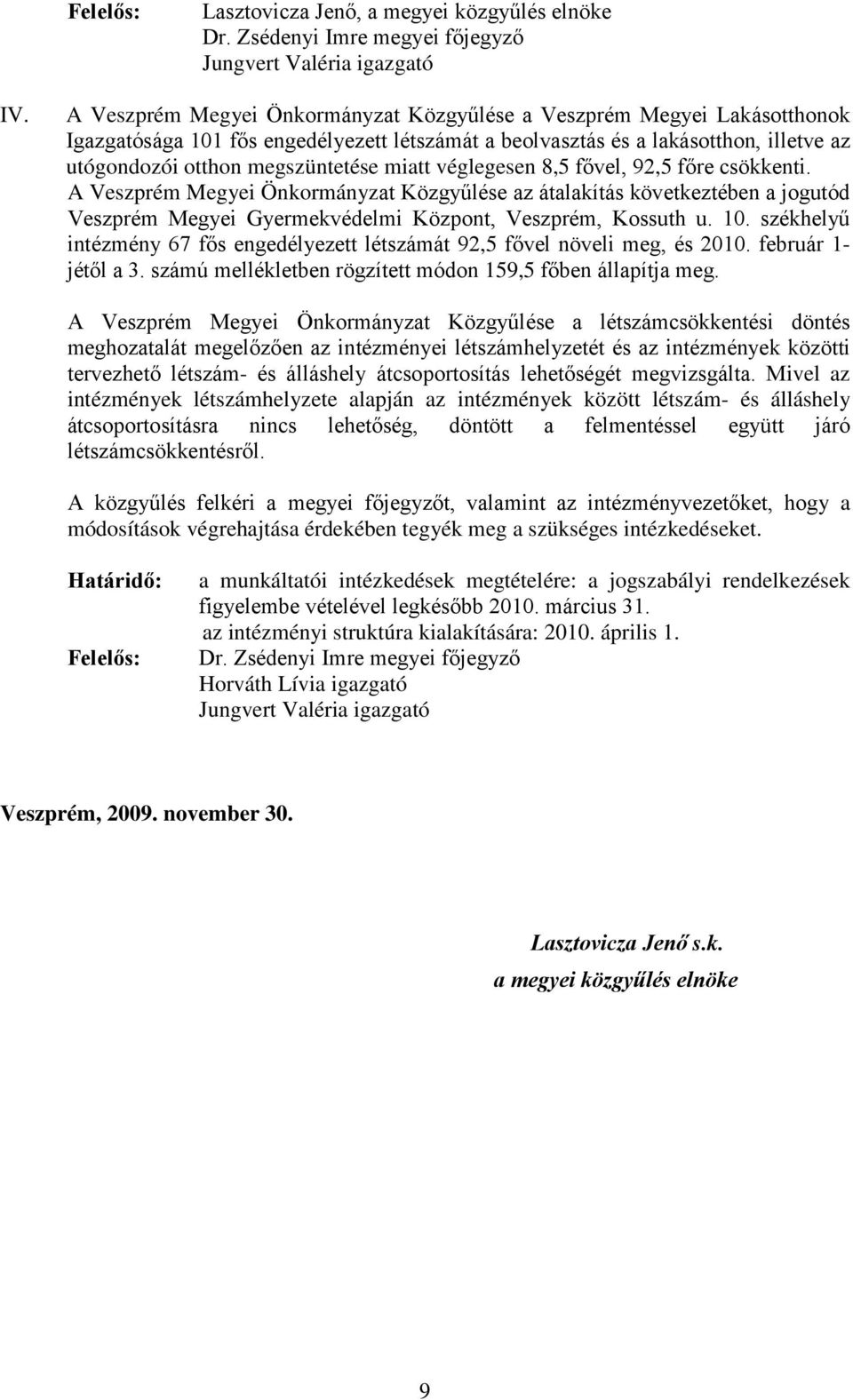 miatt véglegesen 8,5 fővel, 92,5 főre csökkenti. A Veszprém Megyei Önkormányzat Közgyűlése az átalakítás következtében a jogutód Veszprém Megyei Gyermekvédelmi Központ, Veszprém, Kossuth u. 10.