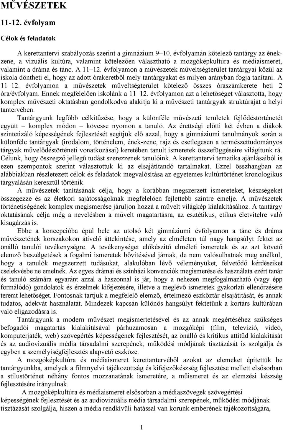 évfolyamon a művészetek műveltségterület tantárgyai közül az iskola döntheti el, hogy az adott órakeretből mely tantárgyakat és milyen arányban fogja tanítani. A 11 12.