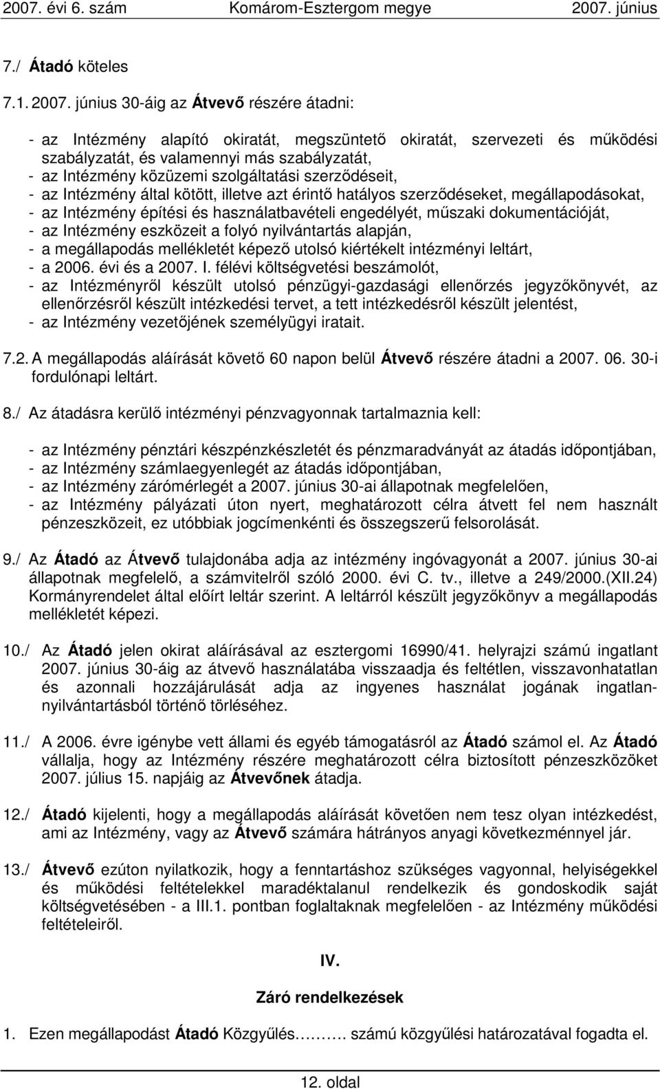 szolgáltatási szerzıdéseit, - az Intézmény által kötött, illetve azt érintı hatályos szerzıdéseket, megállapodásokat, - az Intézmény építési és használatbavételi engedélyét, mőszaki dokumentációját,