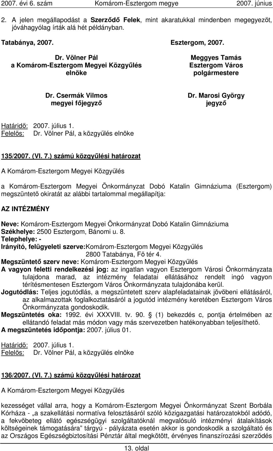 7.) számú közgyőlési határozat a Komárom-Esztergom Megyei Önkormányzat Dobó Katalin Gimnáziuma (Esztergom) megszüntetı okiratát az alábbi tartalommal megállapítja: AZ INTÉZMÉNY Neve: