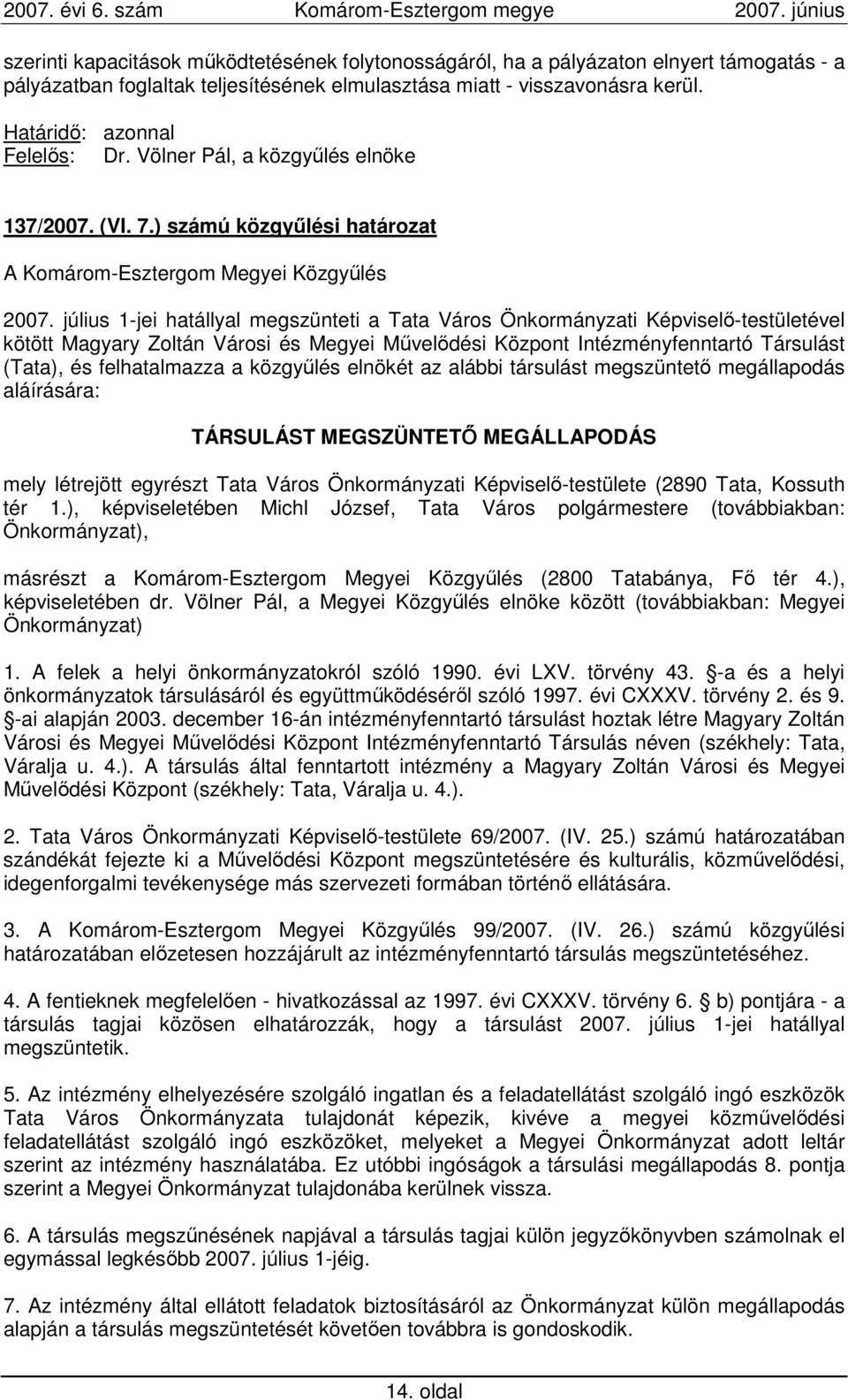 július 1-jei hatállyal megszünteti a Tata Város Önkormányzati Képviselı-testületével kötött Magyary Zoltán Városi és Megyei Mővelıdési Központ Intézményfenntartó Társulást (Tata), és felhatalmazza a