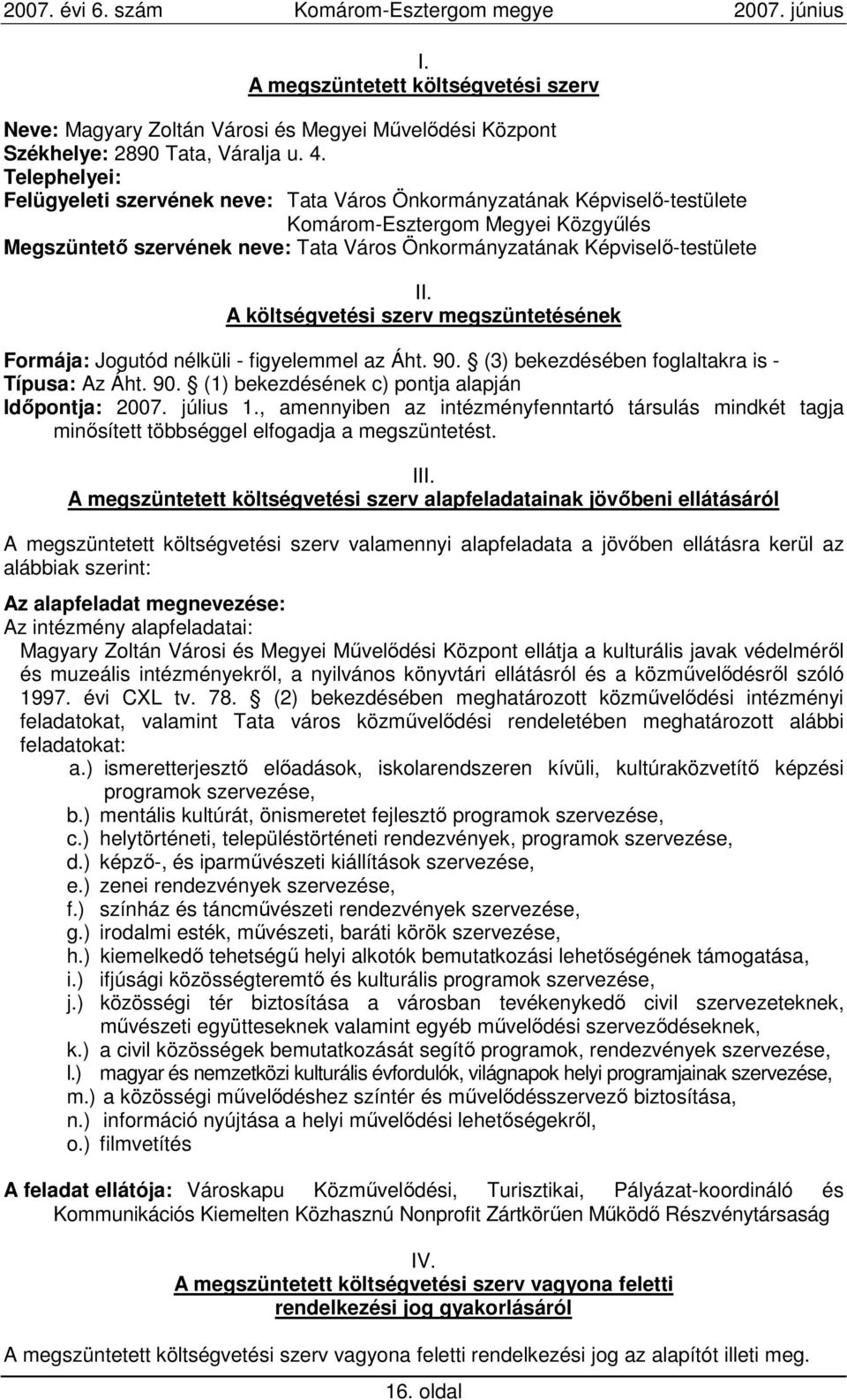 II. A költségvetési szerv megszüntetésének Formája: Jogutód nélküli - figyelemmel az Áht. 90. (3) bekezdésében foglaltakra is - Típusa: Az Áht. 90. (1) bekezdésének c) pontja alapján Idıpontja: 2007.