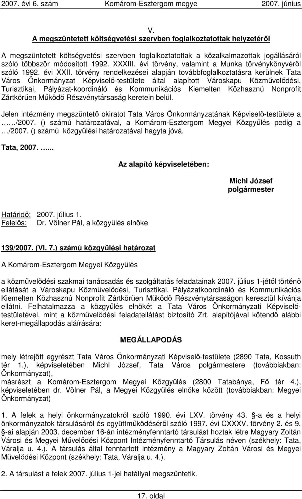 törvény rendelkezései alapján továbbfoglalkoztatásra kerülnek Tata Város Önkormányzat Képviselı-testülete által alapított Városkapu Közmővelıdési, Turisztikai, Pályázat-koordináló és Kommunikációs