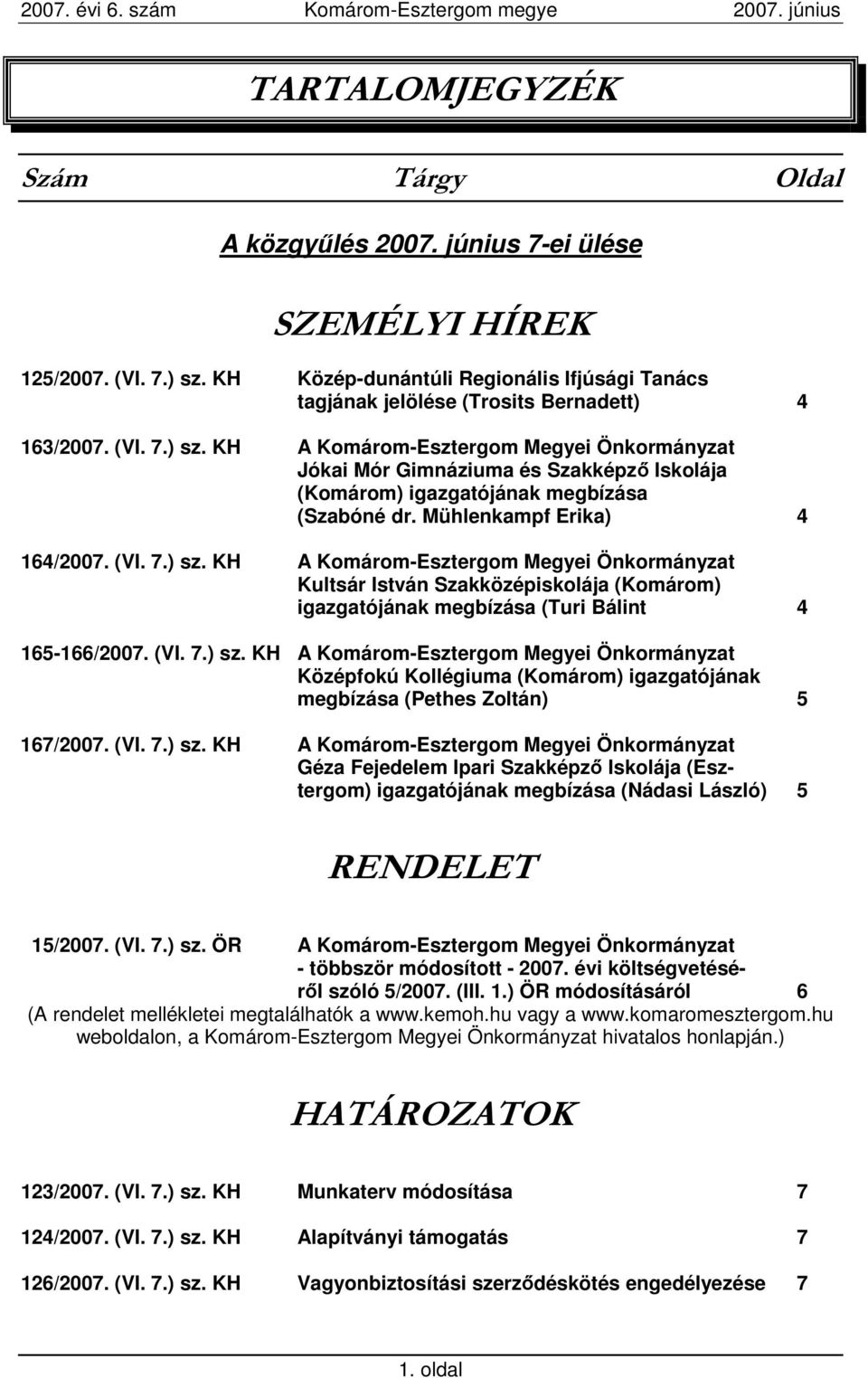 KH A Komárom-Esztergom Megyei Önkormányzat Jókai Mór Gimnáziuma és Szakképzı Iskolája (Komárom) igazgatójának megbízása (Szabóné dr. Mühlenkampf Erika) 4 164/2007. (VI. 7.) sz.