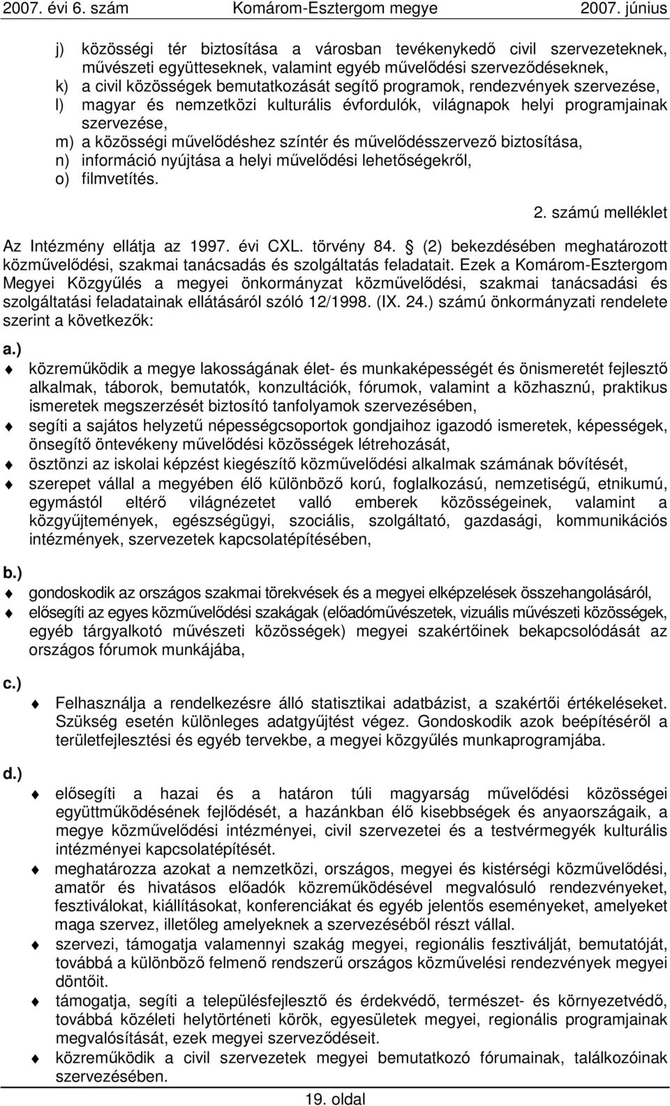 nyújtása a helyi mővelıdési lehetıségekrıl, o) filmvetítés. 2. számú melléklet Az Intézmény ellátja az 1997. évi CXL. törvény 84.