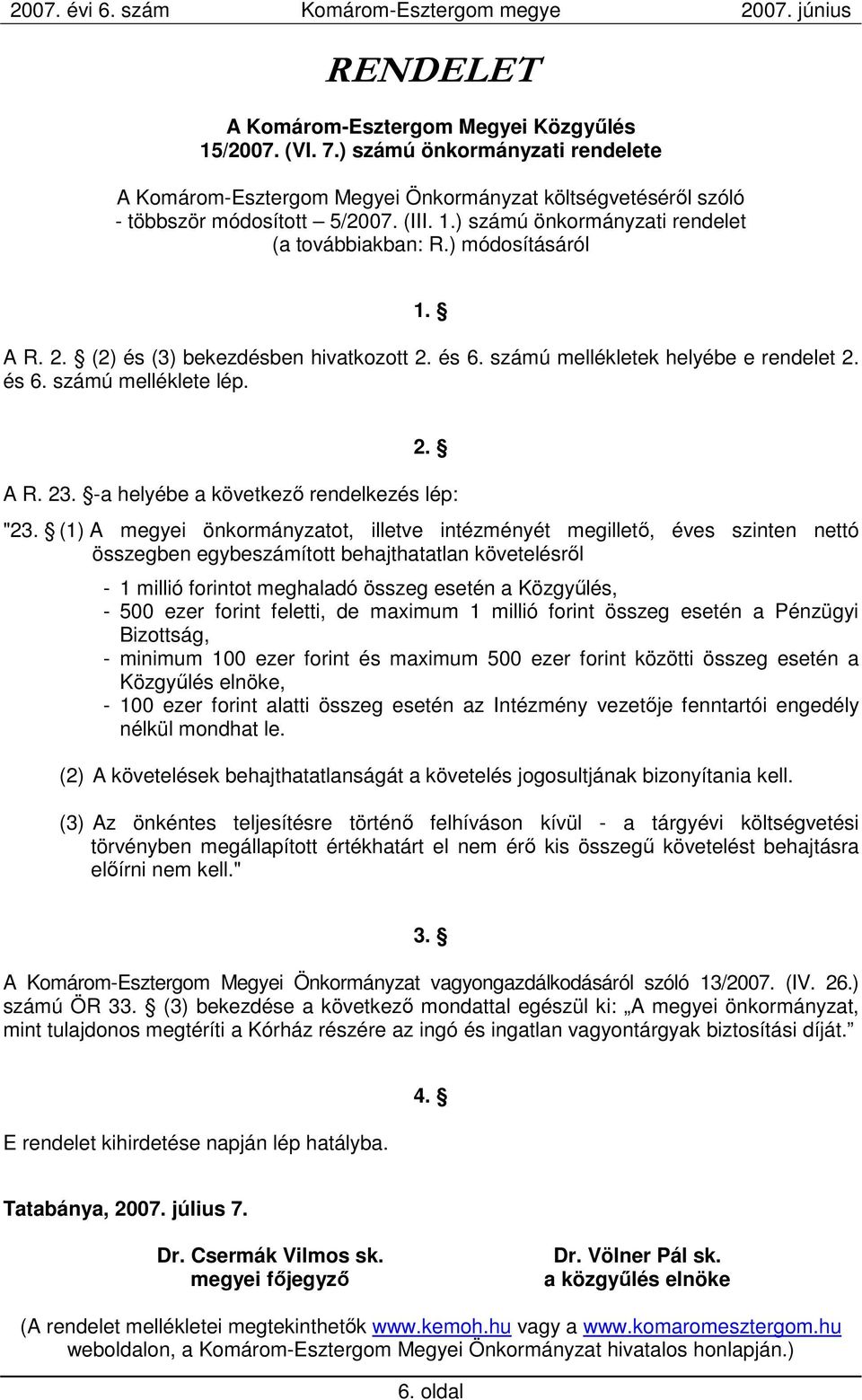 (1) A megyei önkormányzatot, illetve intézményét megilletı, éves szinten nettó összegben egybeszámított behajthatatlan követelésrıl - 1 millió forintot meghaladó összeg esetén a Közgyőlés, - 500 ezer