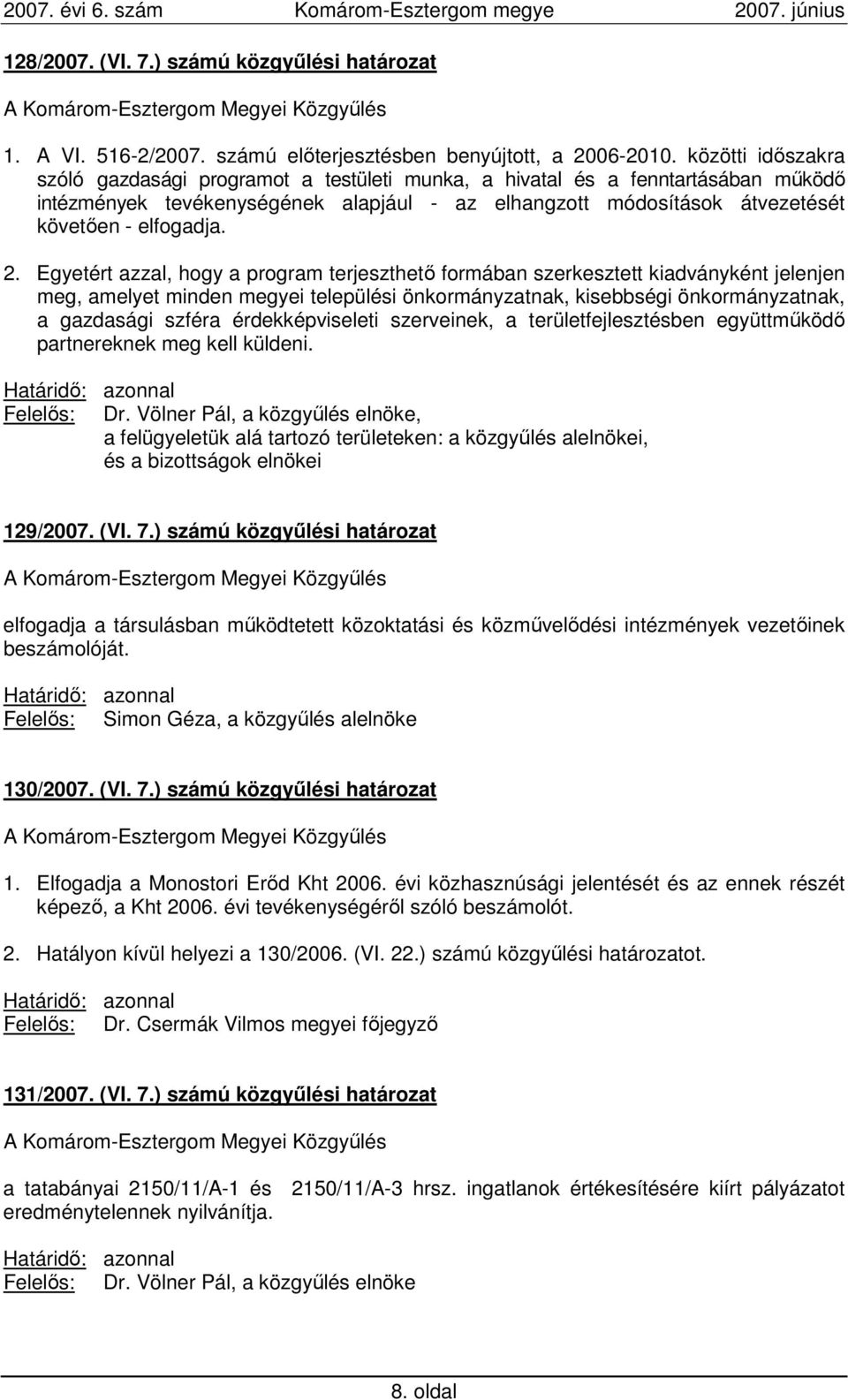 2. Egyetért azzal, hogy a program terjeszthetı formában szerkesztett kiadványként jelenjen meg, amelyet minden megyei települési önkormányzatnak, kisebbségi önkormányzatnak, a gazdasági szféra