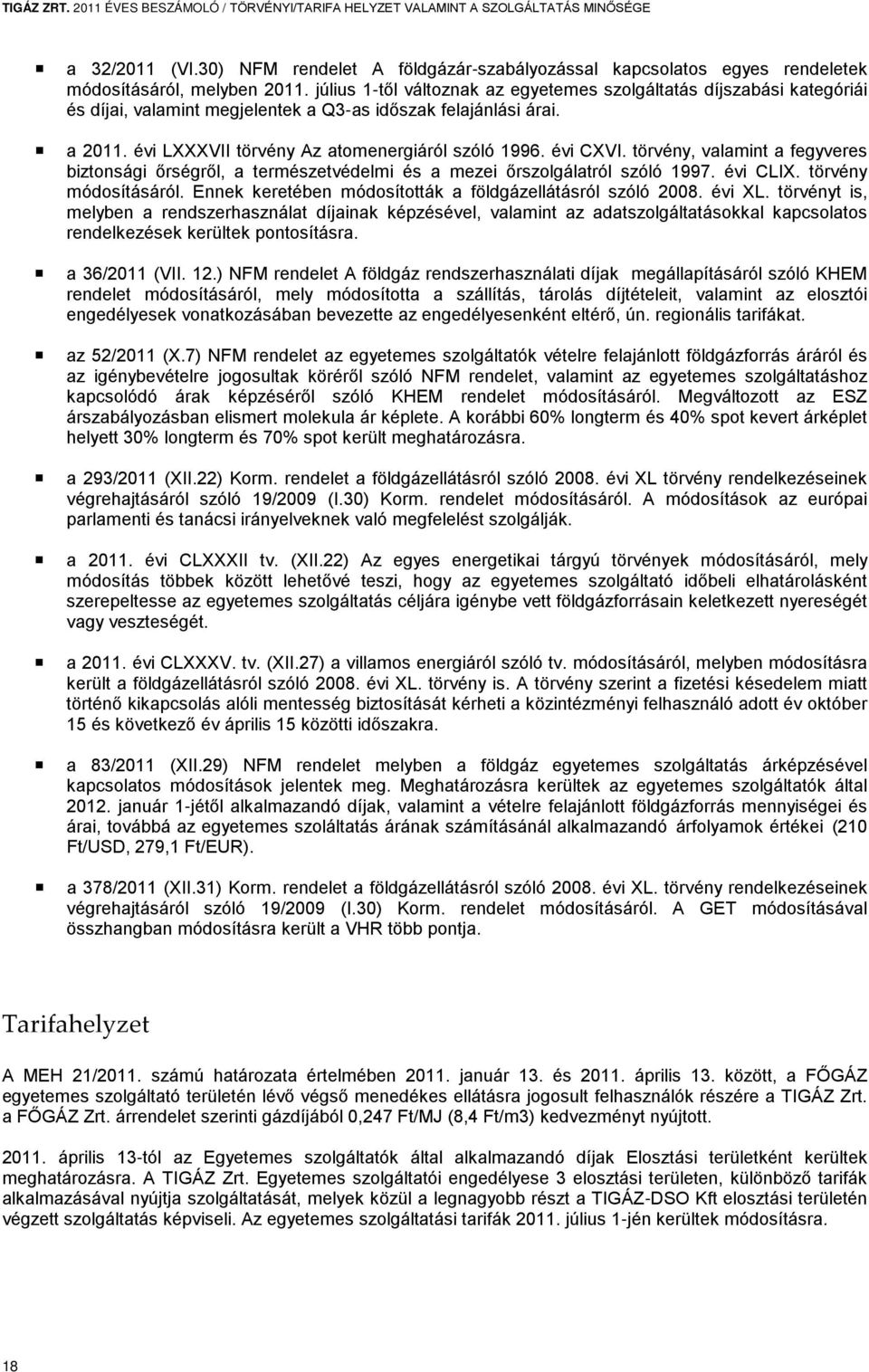 július 1-től változnak az egyetemes szolgáltatás díjszabási kategóriái és díjai, valamint megjelentek a Q3-as időszak felajánlási árai. a 2011. évi LXXXVII törvény Az atomenergiáról szóló 1996.