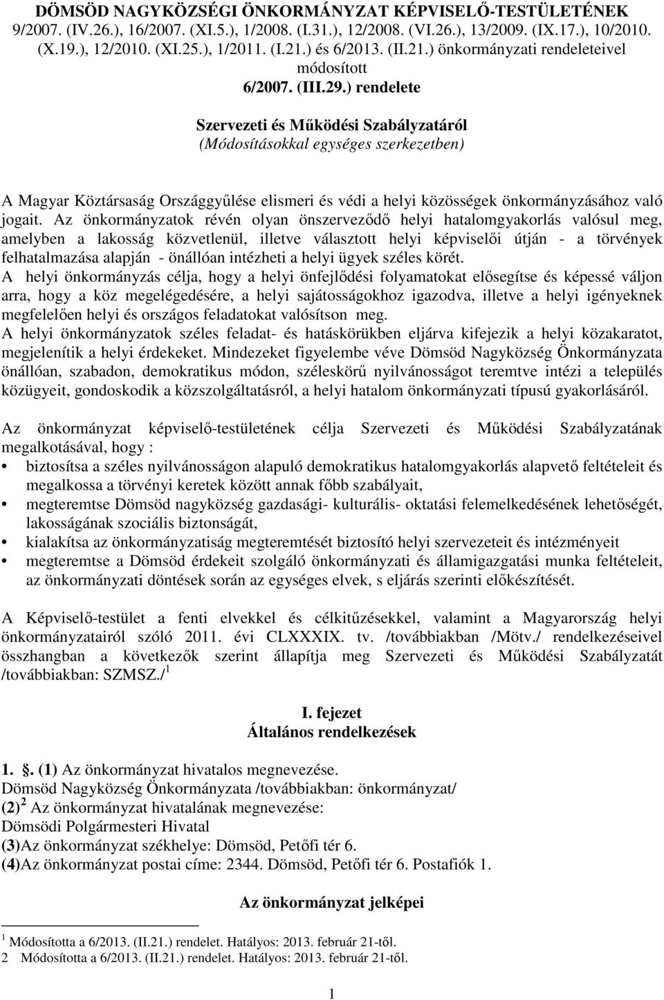 ) rendelete Szervezeti és Működési Szabályzatáról (Módsításkkal egységes szerkezetben) A Magyar Köztársaság Országgyűlése elismeri és védi a helyi közösségek önkrmányzásáhz való jgait.