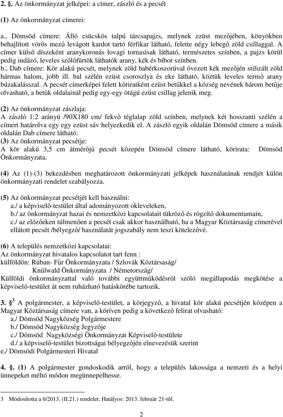 A címer külső díszeként aranykrnás lvagi trnasisak látható, természetes színben, a pajzs körül pedig indázó, leveles szőlőfürtök láthatók arany, kék és bí