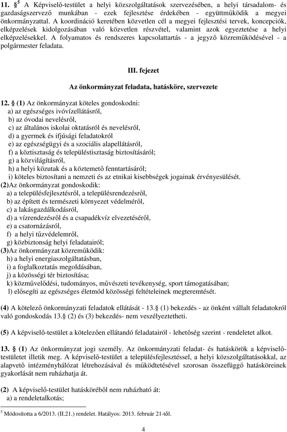 A flyamats és rendszeres kapcslattartás - a jegyző közreműködésével - a plgármester feladata. III. fejezet Az önkrmányzat feladata, hatásköre, szervezete 12.