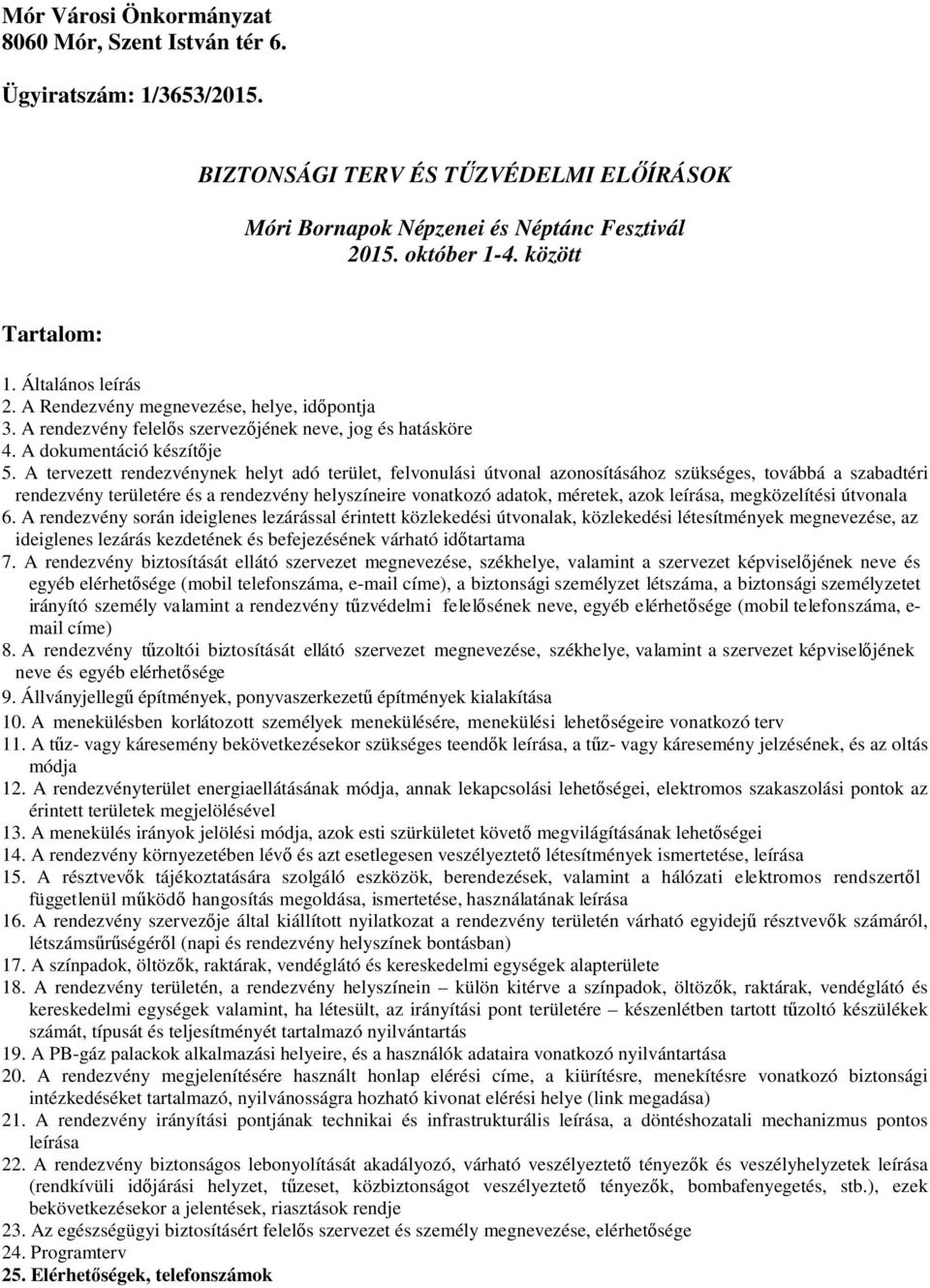 A tervezett rendezvénynek helyt adó terület, felvonulási útvonal azonosításához szükséges, továbbá a szabadtéri rendezvény területére és a rendezvény helyszíneire vonatkozó adatok, méretek, azok