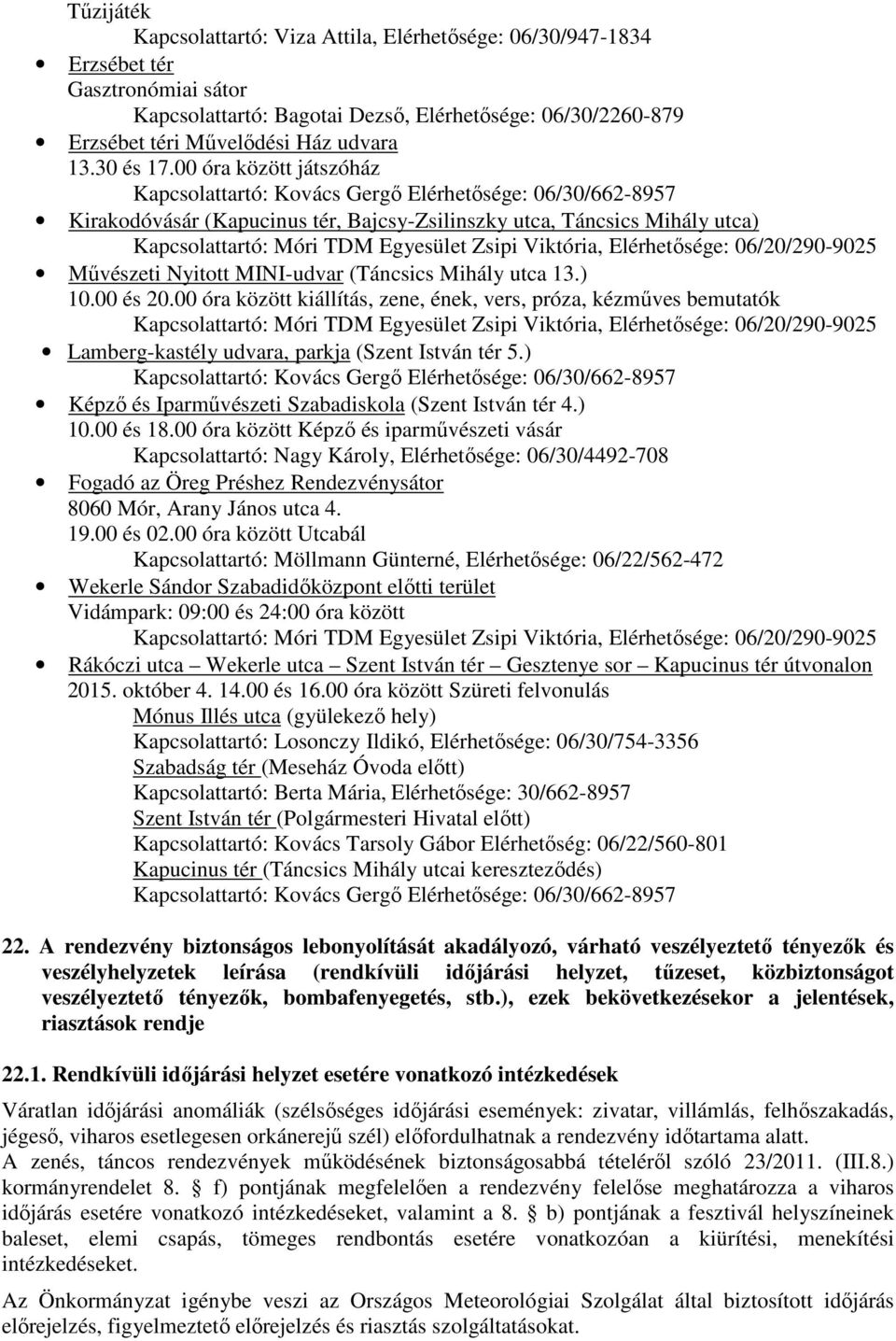 00 óra között játszóház Kapcsolattartó: Kovács Gergő Elérhetősége: 06/30/662-8957 Kirakodóvásár (Kapucinus tér, Bajcsy-Zsilinszky utca, Táncsics Mihály utca) Kapcsolattartó: Móri TDM Egyesület Zsipi