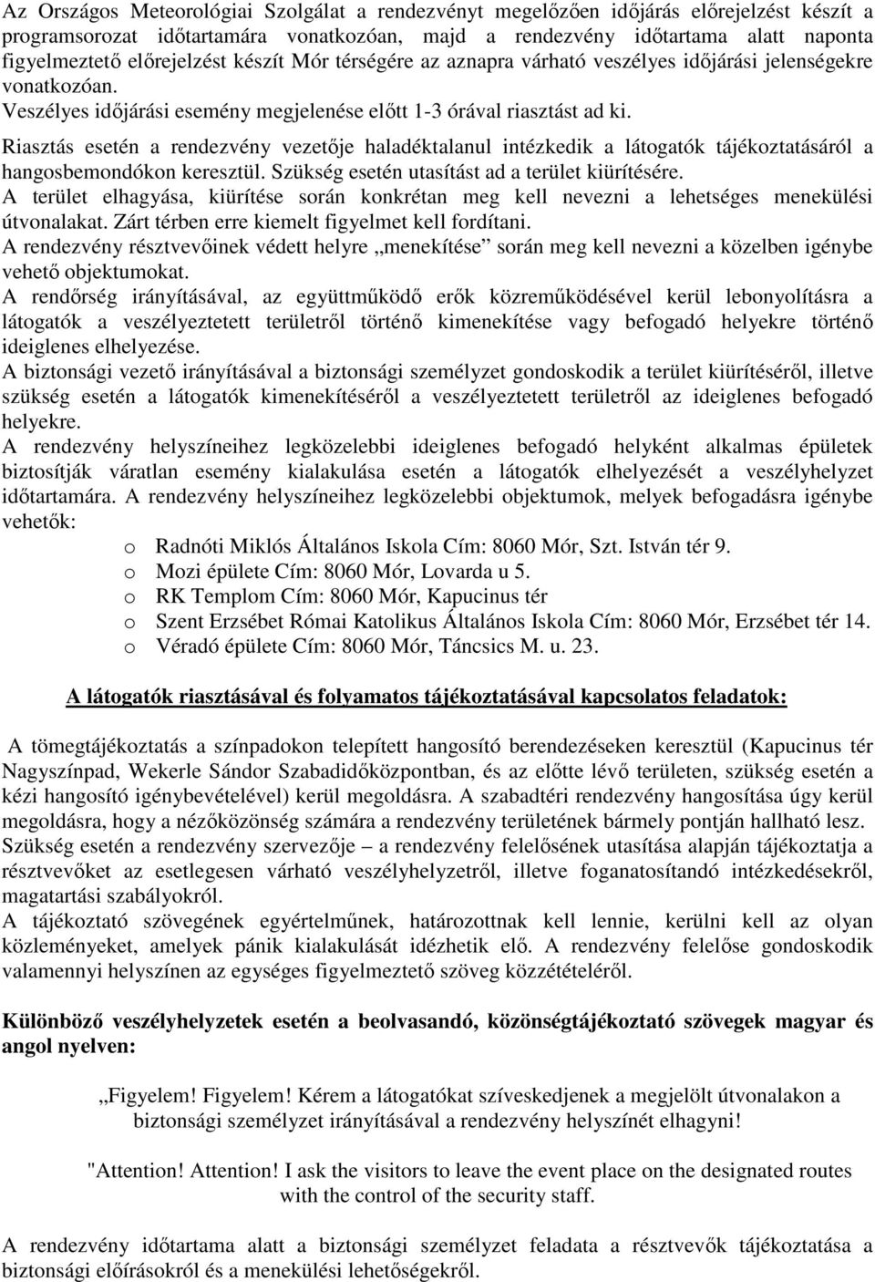 Riasztás esetén a rendezvény vezetője haladéktalanul intézkedik a látogatók tájékoztatásáról a hangosbemondókon keresztül. Szükség esetén utasítást ad a terület kiürítésére.