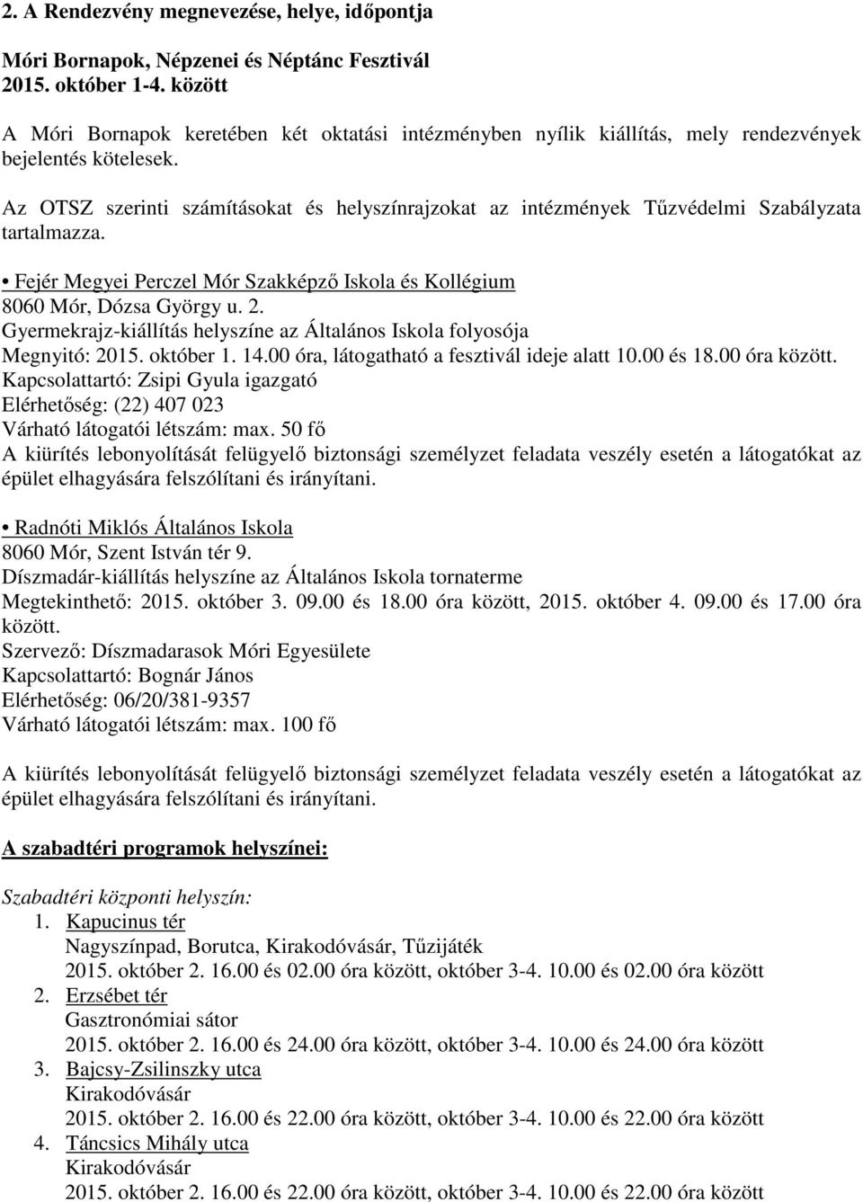 Az OTSZ szerinti számításokat és helyszínrajzokat az intézmények Tűzvédelmi Szabályzata tartalmazza. Fejér Megyei Perczel Mór Szakképző Iskola és Kollégium 8060 Mór, Dózsa György u. 2.