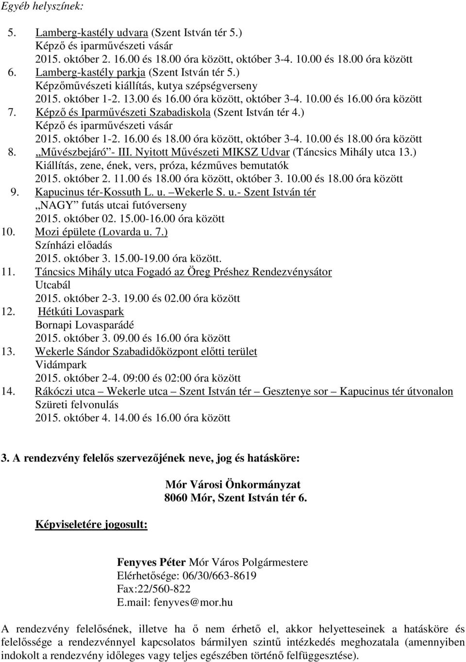 Képző és Iparművészeti Szabadiskola (Szent István tér 4.) Képző és iparművészeti vásár 2015. október 1-2. 16.00 és 18.00 óra között, október 3-4. 10.00 és 18.00 óra között 8. Művészbejáró - III.