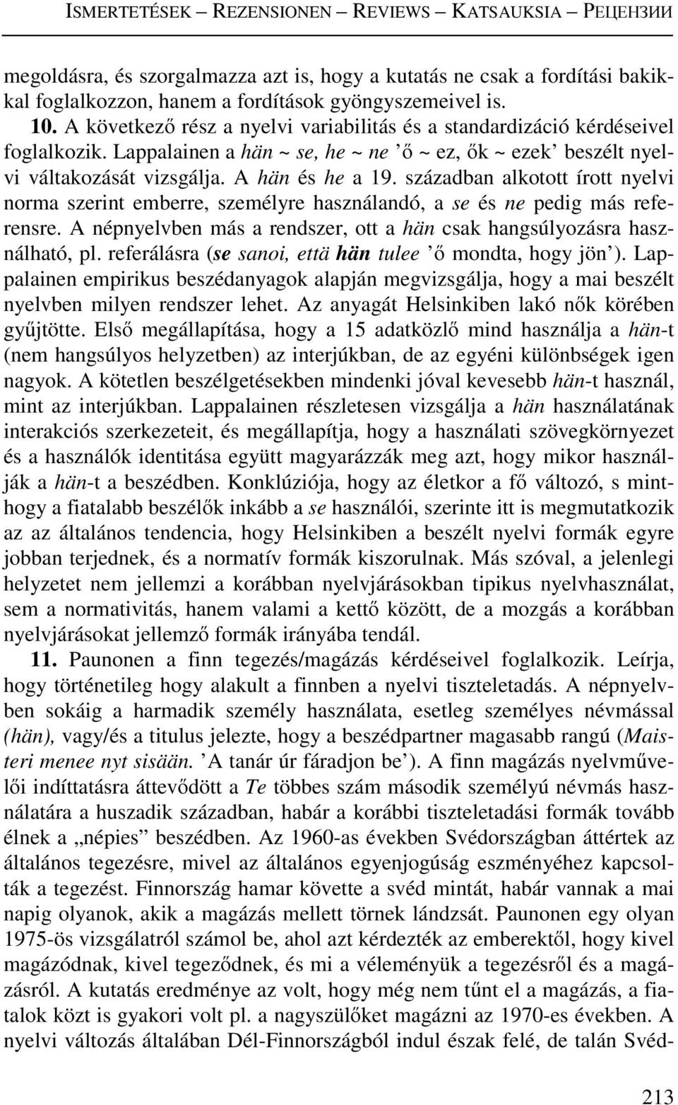 században alkotott írott nyelvi norma szerint emberre, személyre használandó, a se és ne pedig más referensre. A népnyelvben más a rendszer, ott a hän csak hangsúlyozásra használható, pl.