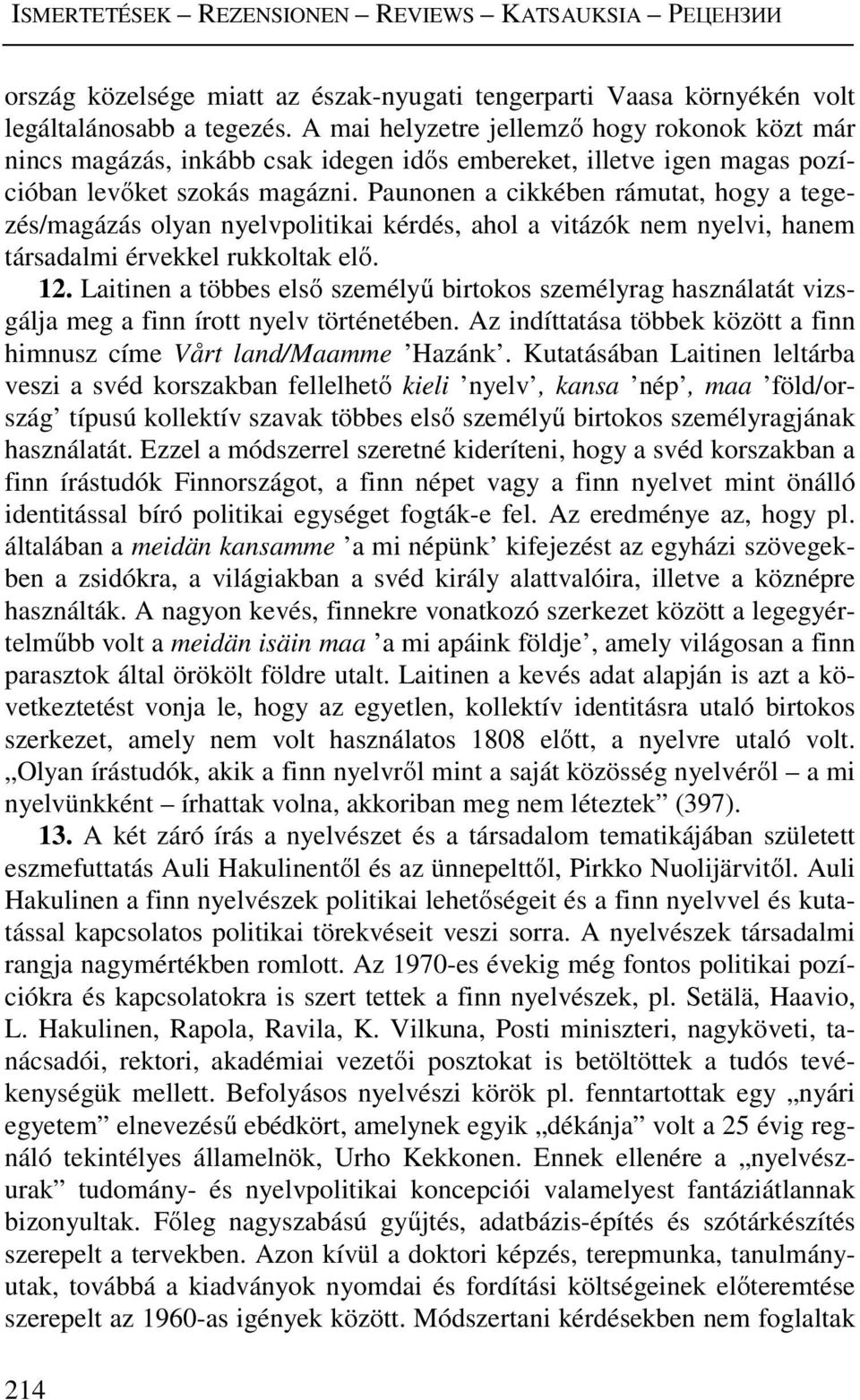 Paunonen a cikkében rámutat, hogy a tegezés/magázás olyan nyelvpolitikai kérdés, ahol a vitázók nem nyelvi, hanem társadalmi érvekkel rukkoltak elő. 12.