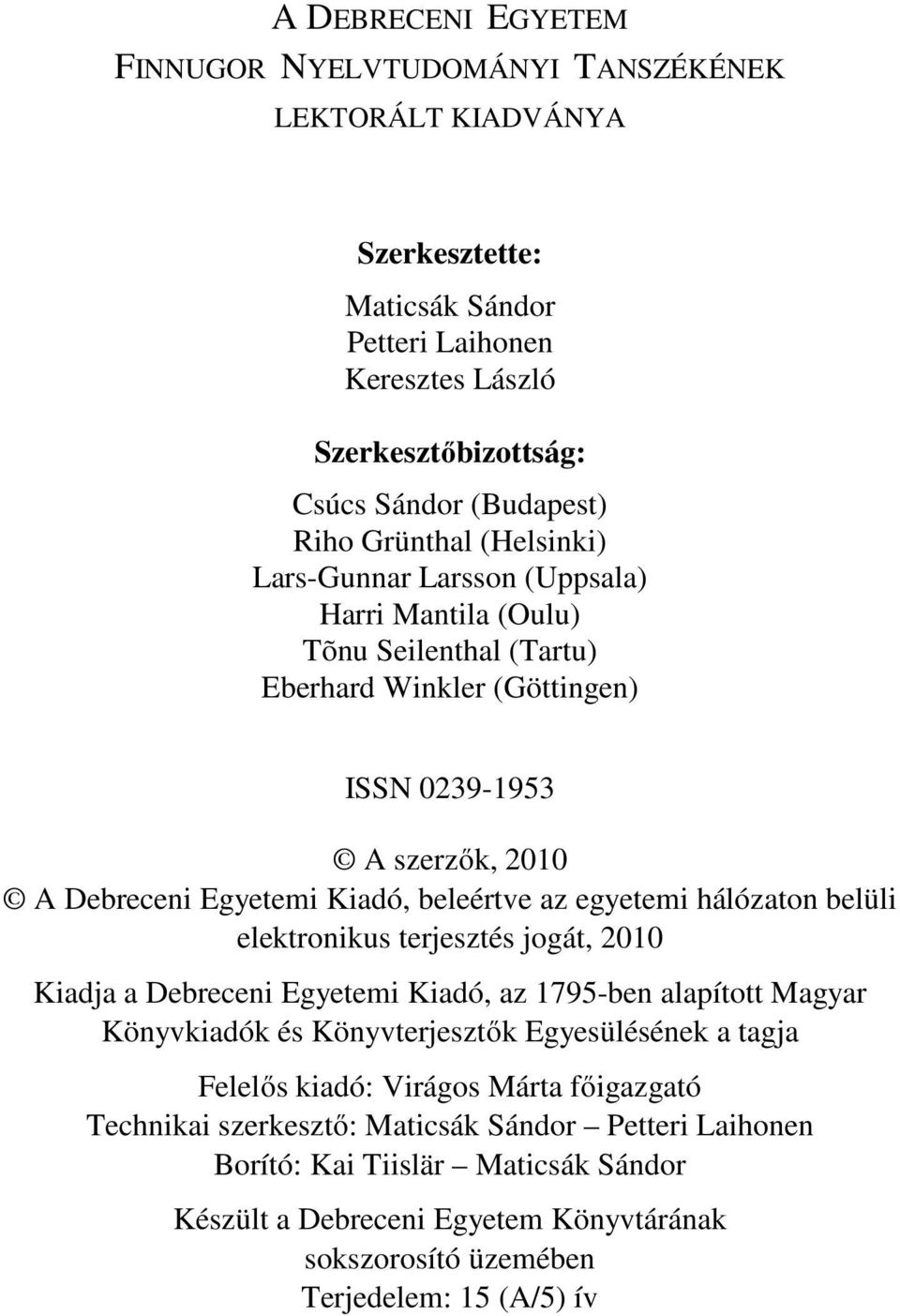 egyetemi hálózaton belüli elektronikus terjesztés jogát, 2010 Kiadja a Debreceni Egyetemi Kiadó, az 1795-ben alapított Magyar Könyvkiadók és Könyvterjesztők Egyesülésének a tagja Felelős kiadó: