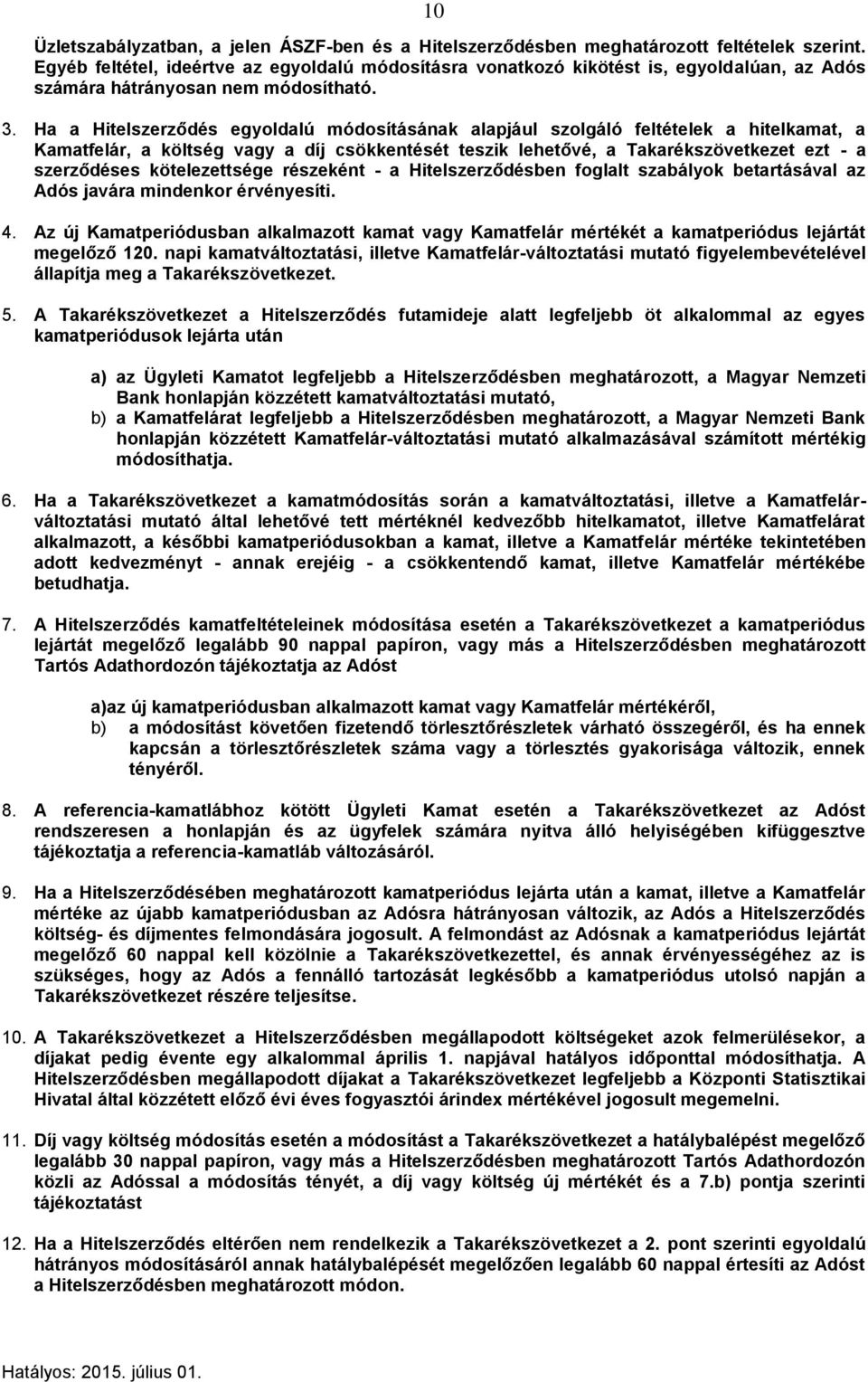 Ha a Hitelszerződés egyoldalú módosításának alapjául szolgáló feltételek a hitelkamat, a Kamatfelár, a költség vagy a díj csökkentését teszik lehetővé, a Takarékszövetkezet ezt - a szerződéses