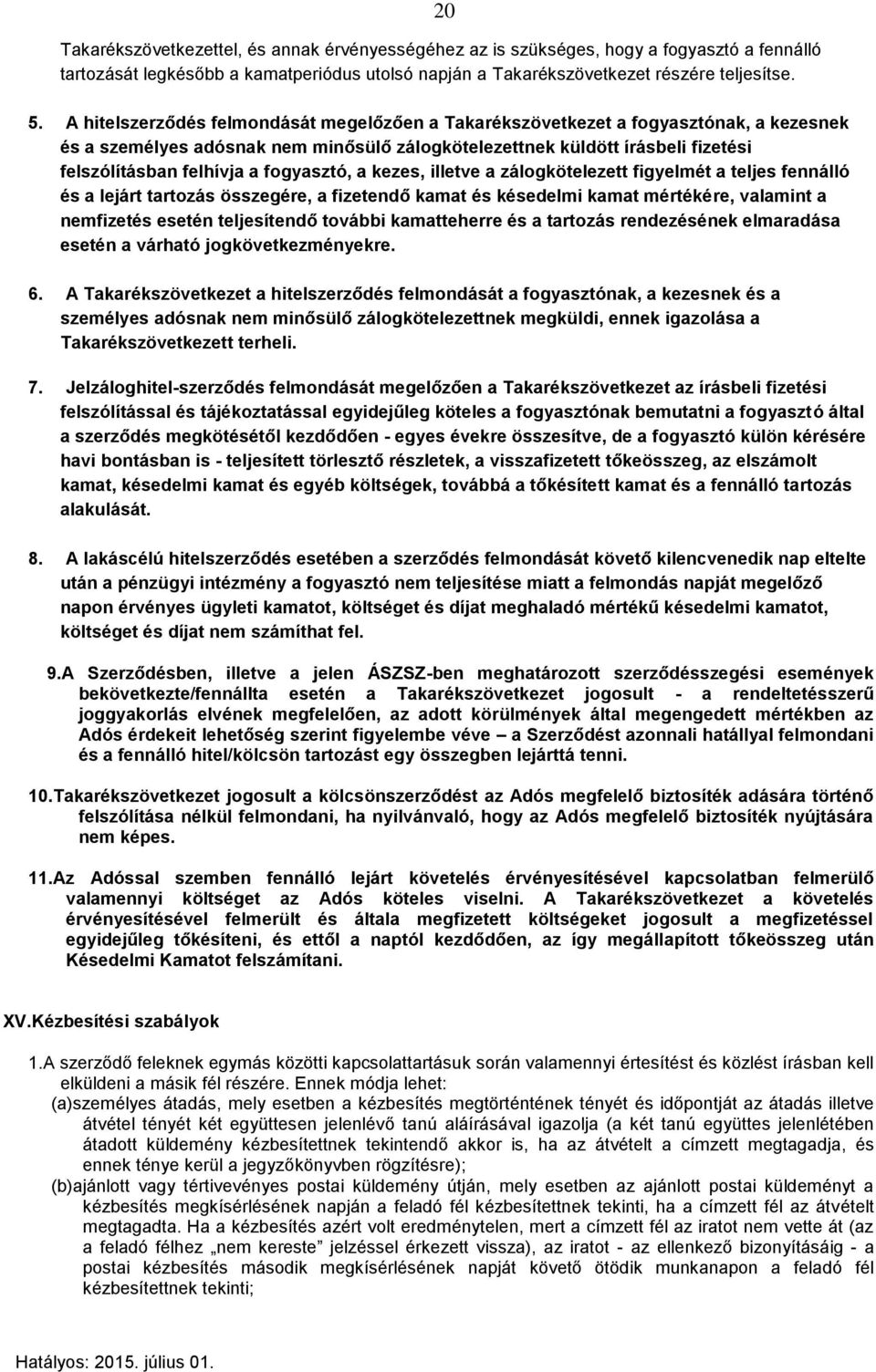 fogyasztó, a kezes, illetve a zálogkötelezett figyelmét a teljes fennálló és a lejárt tartozás összegére, a fizetendő kamat és késedelmi kamat mértékére, valamint a nemfizetés esetén teljesítendő